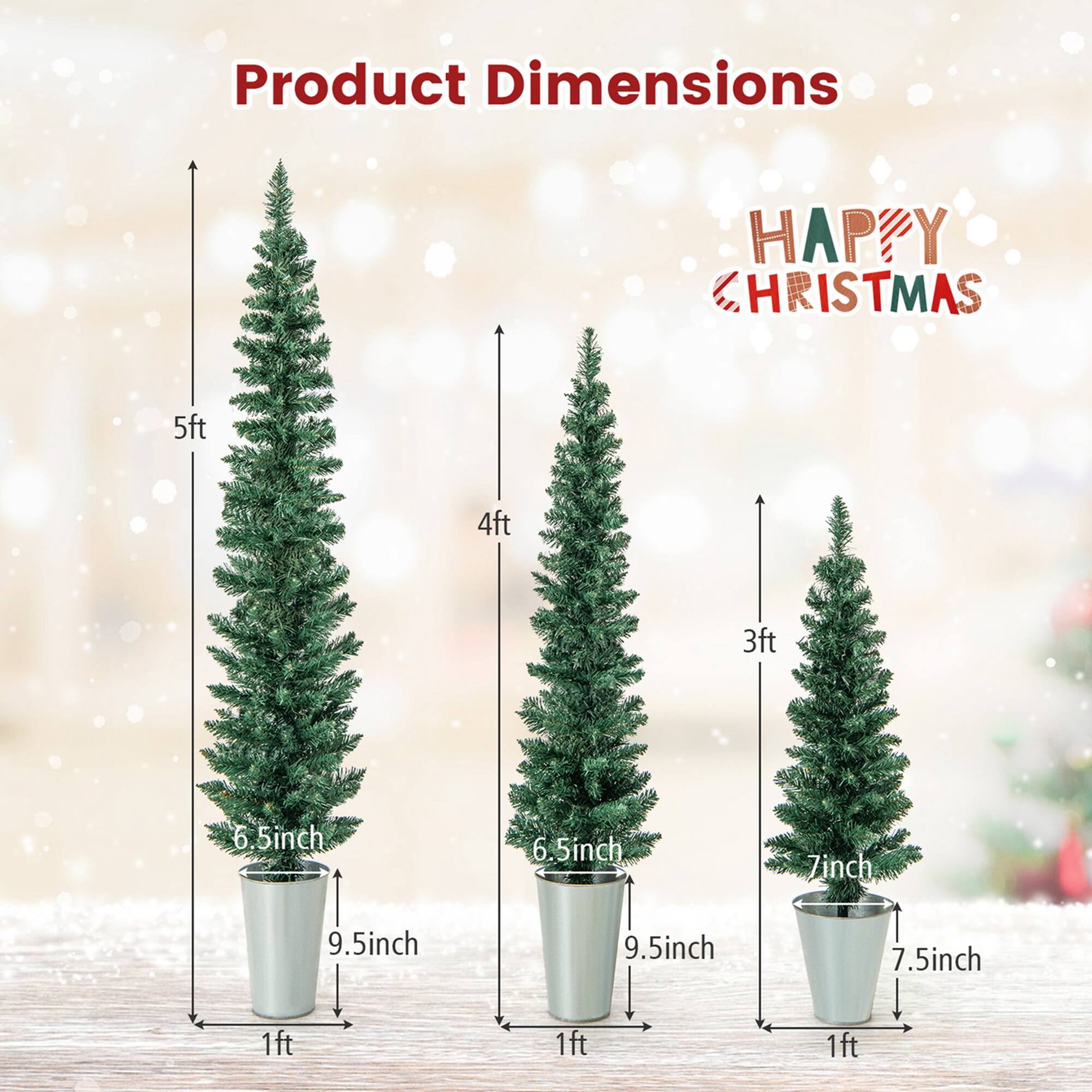 Product Dimensions  
5ft  
4ft  
3ft  

6.5inch  
6.5inch  
7inch  

9.5inch  
9.5inch  
7.5inch  

1ft  
1ft  
1ft  

HAPPY CHRISTMAS
