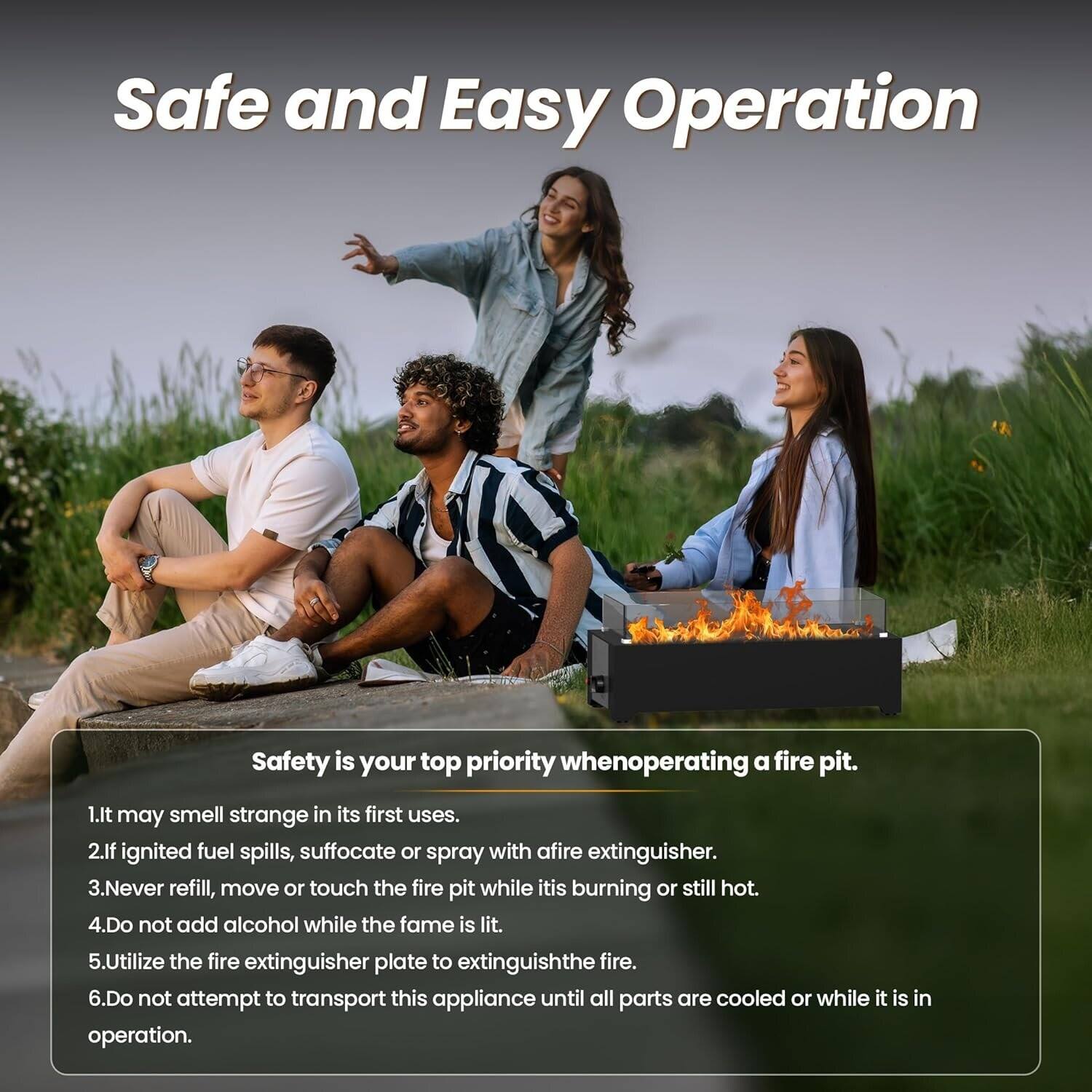 Safe and Easy Operation

Safety is your top priority when operating a fire pit.

1. It may smell strange in its first uses.
2. If ignited fuel spills, suffocate or spray with a fire extinguisher.
3. Never refill, move or touch the fire pit while it is burning or still hot.
4. Do not add alcohol while the flame is lit.
5. Utilize the fire extinguisher plate to extinguish the fire.
6. Do not attempt to transport this appliance until all parts are cooled or while it is in operation.