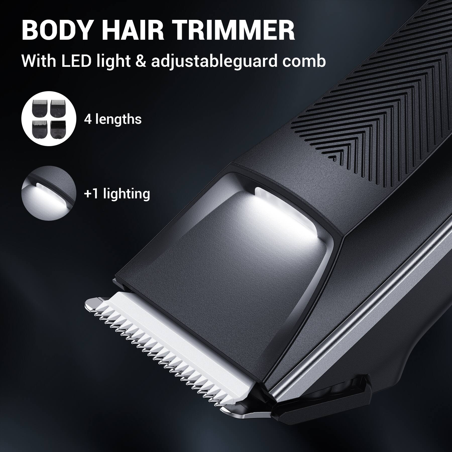 BODY HAIR TRIMMER  
With LED light & adjustable guard comb  

4 lengths  
+1 lighting