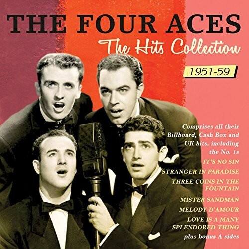 **THE FOUR ACES**  
**The Hits Collection**  
**1951-59**

Comprises all their Billboard, Cash Box and UK hits, including the No. 1s:  
- IT'S NO SIN  
- STRANGER IN PARADISE  
- THREE COINS IN THE FOUNTAIN  
- MISTER SANDMAN  
- MELODY D'AMOUR  
- LOVE IS A MANY SPLENDORED THING  

plus bonus A sides
