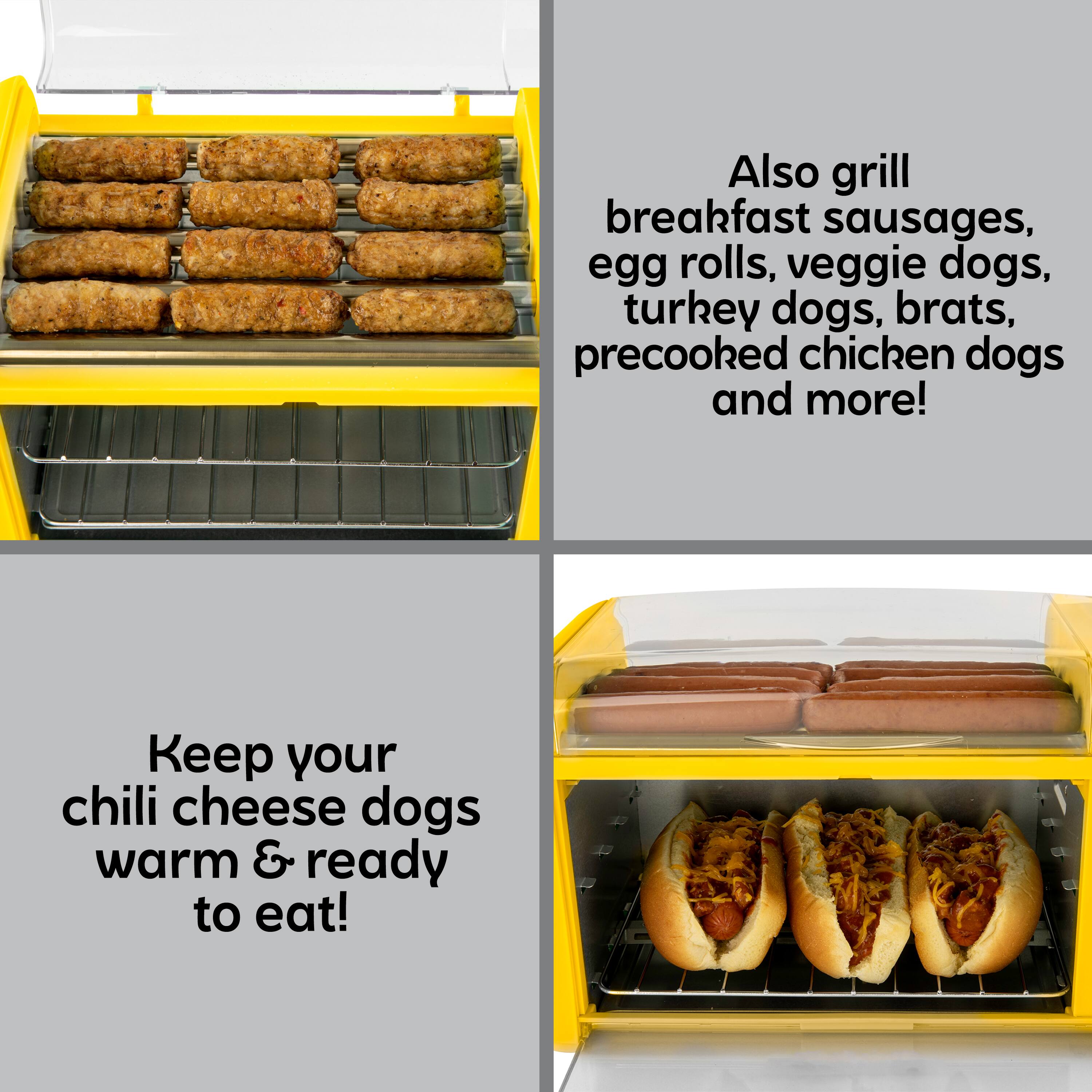 Also grill breakfast sausages, egg rolls, veggie dogs, turkey dogs, brats, precooked chicken dogs and more!  
Keep your chili cheese dogs warm & ready to eat!