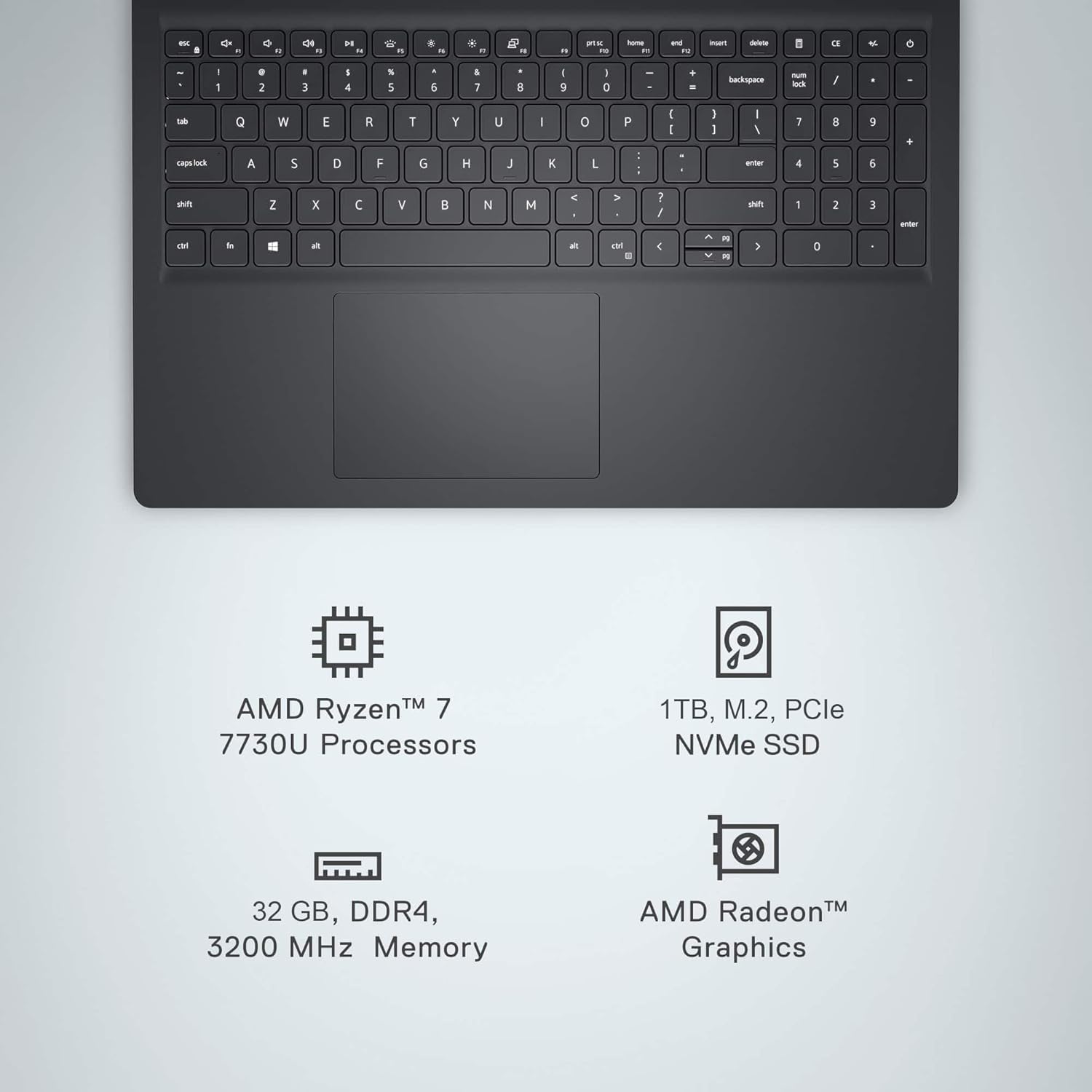 - de - D4 - -. - - e - - aa i - - - - - - CE - . - 1 . 2 a 3 1 4 & 5 - 5 a 1 8 I g I a I . - backspace - s /  - - cing_otcke Q A W 5 E D R F T G Y H U J - K o L P : - I  . 1 I I I enar 1 4 8 5  6 + w 2 x  V  N M < d V 7 / sn 1 2 J antar TM a - a IM .  -  - : D AMD TM 7 RyzenM 7730U Processors 1TB, M.2, PCle NVMe SSD 32 GB, DDR4, 3200 MHz Memory AMD RadeonTM TM Graphics