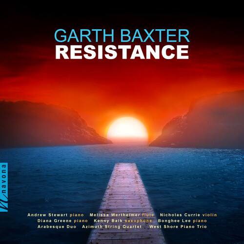 GARTH BAXTER  
RESISTANCE  

Andrew Stewart piano  
Melissa Wertheimer flute  
Nicholas Currie violin  
Diana Greene piano  
Kenny Baik saxophone  
Bonghee Lee piano  
Arabesque Duo  
Azimuth String Quartet  
West Shore Piano Trio