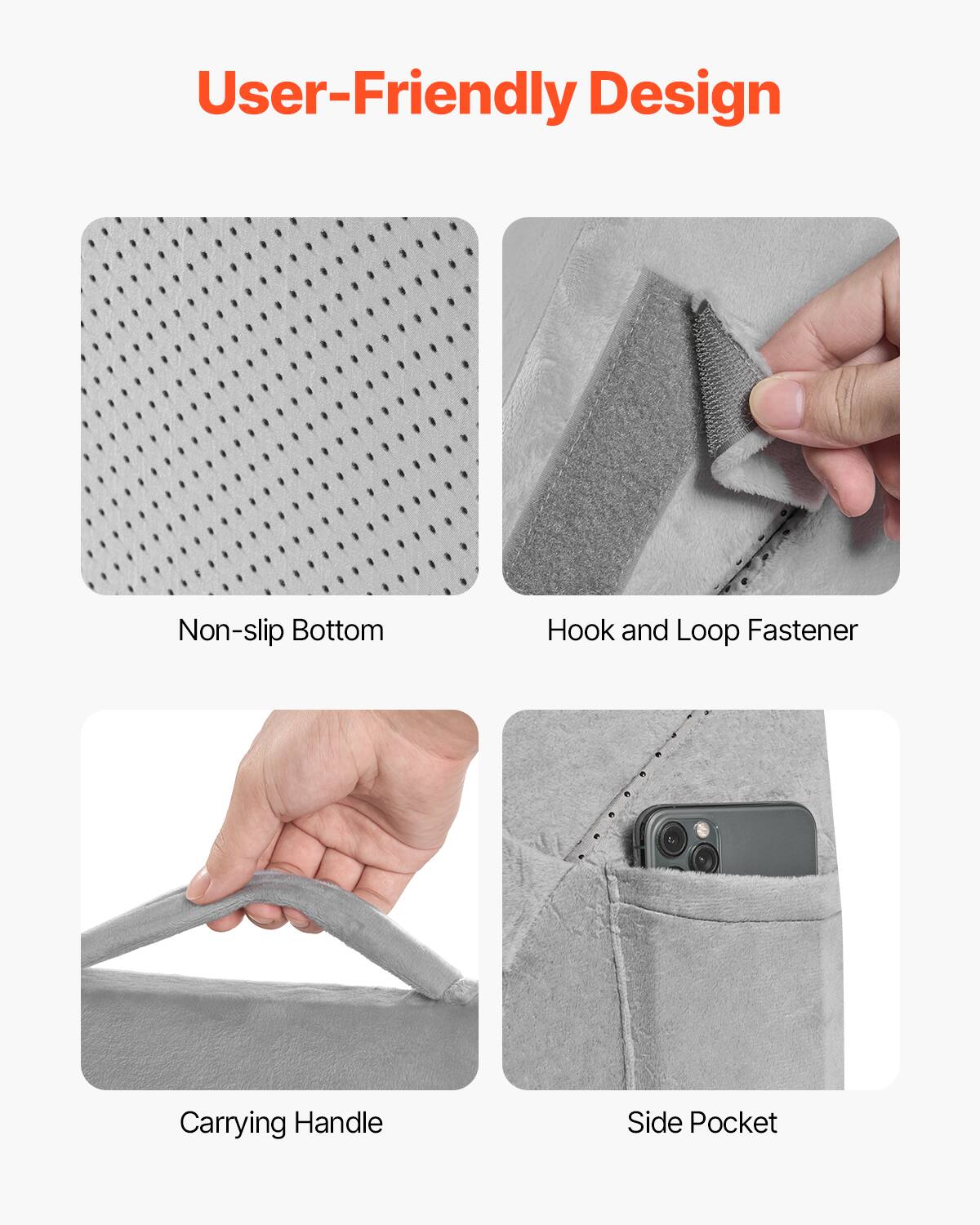 User-Friendly Design

- Non-slip Bottom
- Hook and Loop Fastener
- Carrying Handle
- Side Pocket