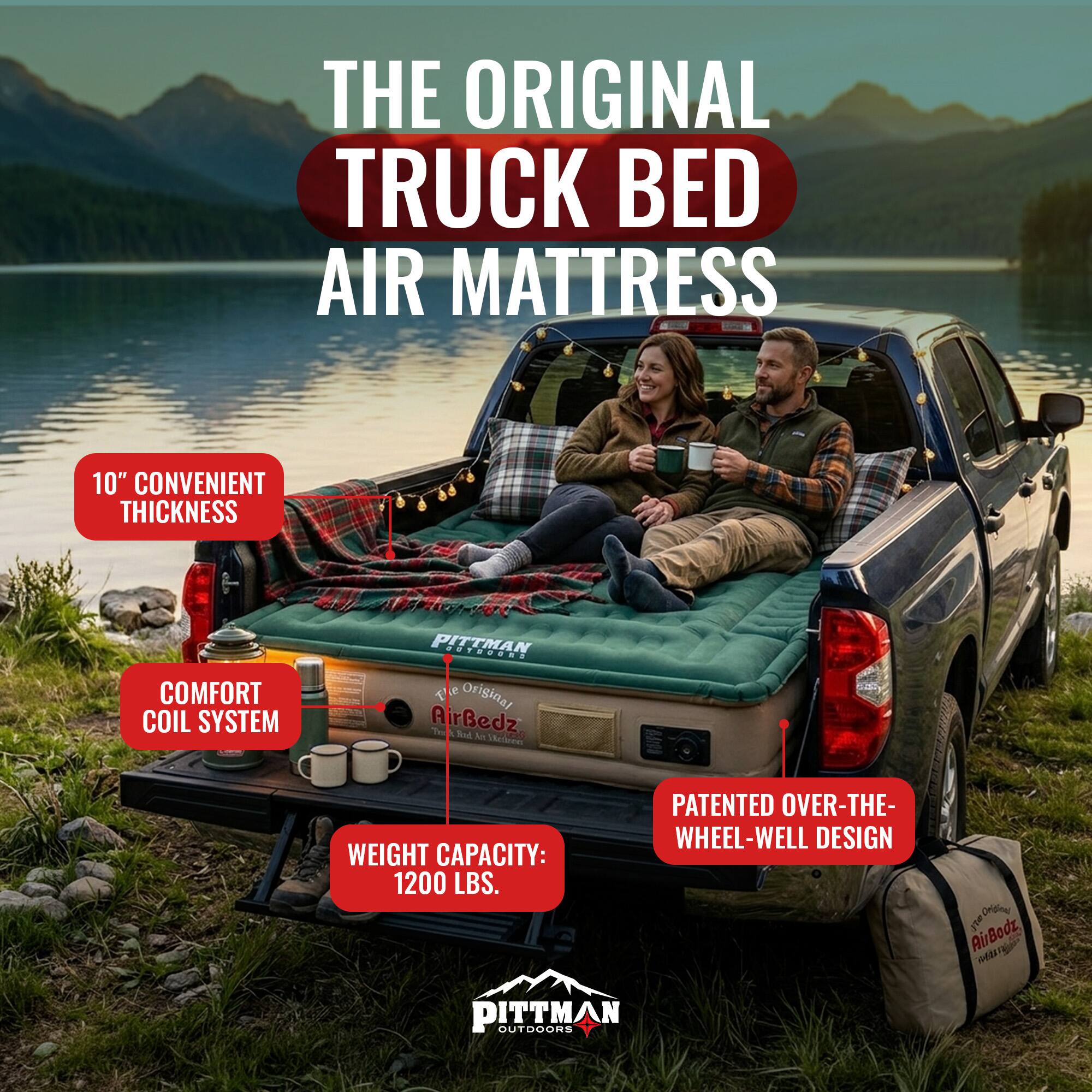 THE ORIGINAL TRUCK BED AIR MATTRESS

10" CONVENIENT THICKNESS

COMFORT COIL SYSTEM

WEIGHT CAPACITY: 1200 LBS.

PATENTED OVER-THE-WHEEL-WELL DESIGN

PITTMAN OUTDOORS