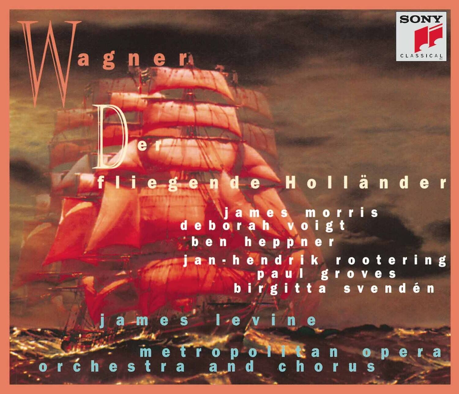 Wagner  
Der fliegende Holländer  

James Morris  
Deborah Voigt  
Ben Heppner  
Jan-Hendrik Rootering  
Paul Groves  
Birgitta Svendén  
James Levine  
Metropolitan Opera Orchestra and Chorus  

SONY  
CLASSICAL