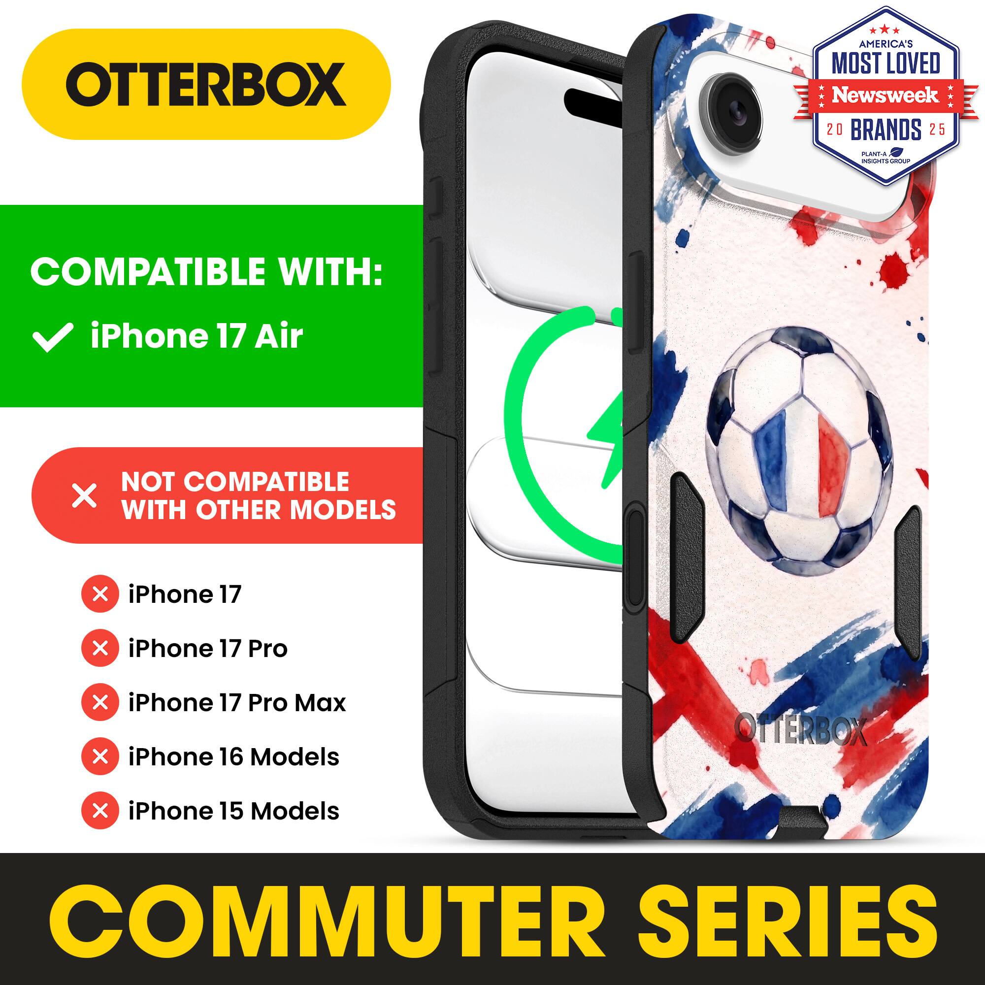 OTTERBOX AMERICA'S MOST LOVED Newsweek 20 BRANDS 25

COMPATIBLE WITH:
✓ iPhone 17 Air

NOT COMPATIBLE WITH OTHER MODELS
✗ iPhone 17
✗ iPhone 17 Pro
✗ iPhone 17 Pro Max
✗ iPhone 16 Models
✗ iPhone 15 Models

COMMUTER SERIES