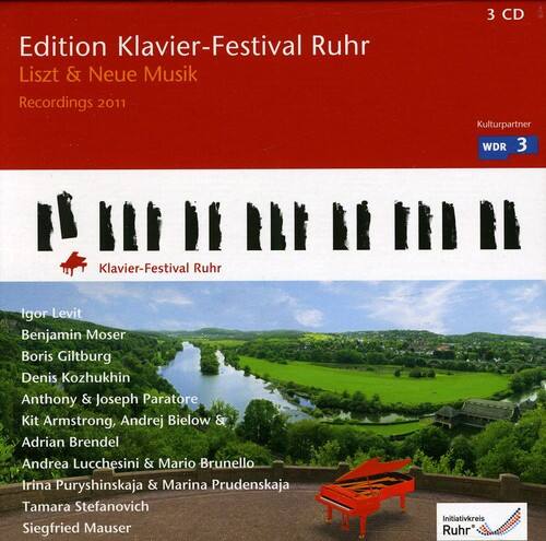 Edition Klavier-Festival Ruhr  
Liszt & Neue Musik  
Recordings 2011  

3 CD  

Kulturpartner WDR 3  

Klavier-Festival Ruhr  

Igor Levit  
Benjamin Moser  
Boris Giltburg  
Denis Kozhukhin  
Anthony & Joseph Paratore  
Kit Armstrong, Andrej Bielow & Adrian Brendel  
Andrea Lucchesini & Mario Brunello  
Irina Puryshinskaja & Marina Prudenskaja  
Tamara Stefanovich  
Siegfried Mauser  

Initiativkreis Ruhr*