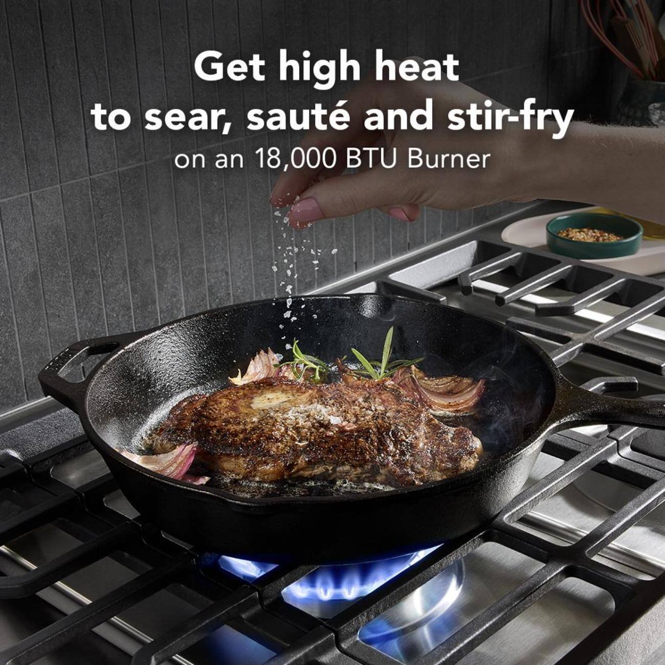 Get high heat to sear, sauté and stir-fry on an 18,000 BTU Burner