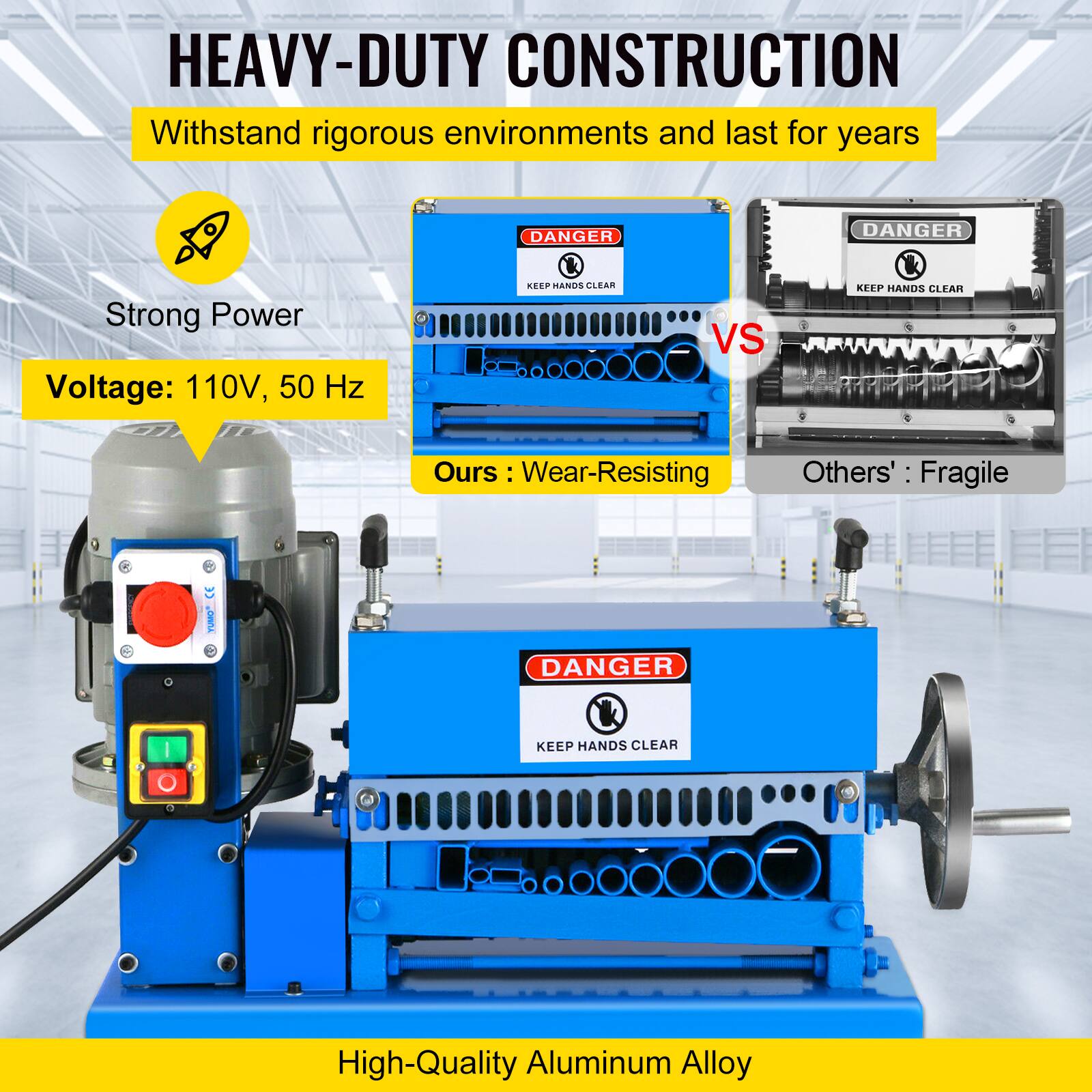 HEAVY-DUTY CONSTRUCTION  
Withstand rigorous environments and last for years

DANGER  
KEEP HANDS CLEAR

Strong Power  
Voltage: 110V, 50 Hz

Ours: Wear-Resisting  
Others': Fragile

High-Quality Aluminum Alloy