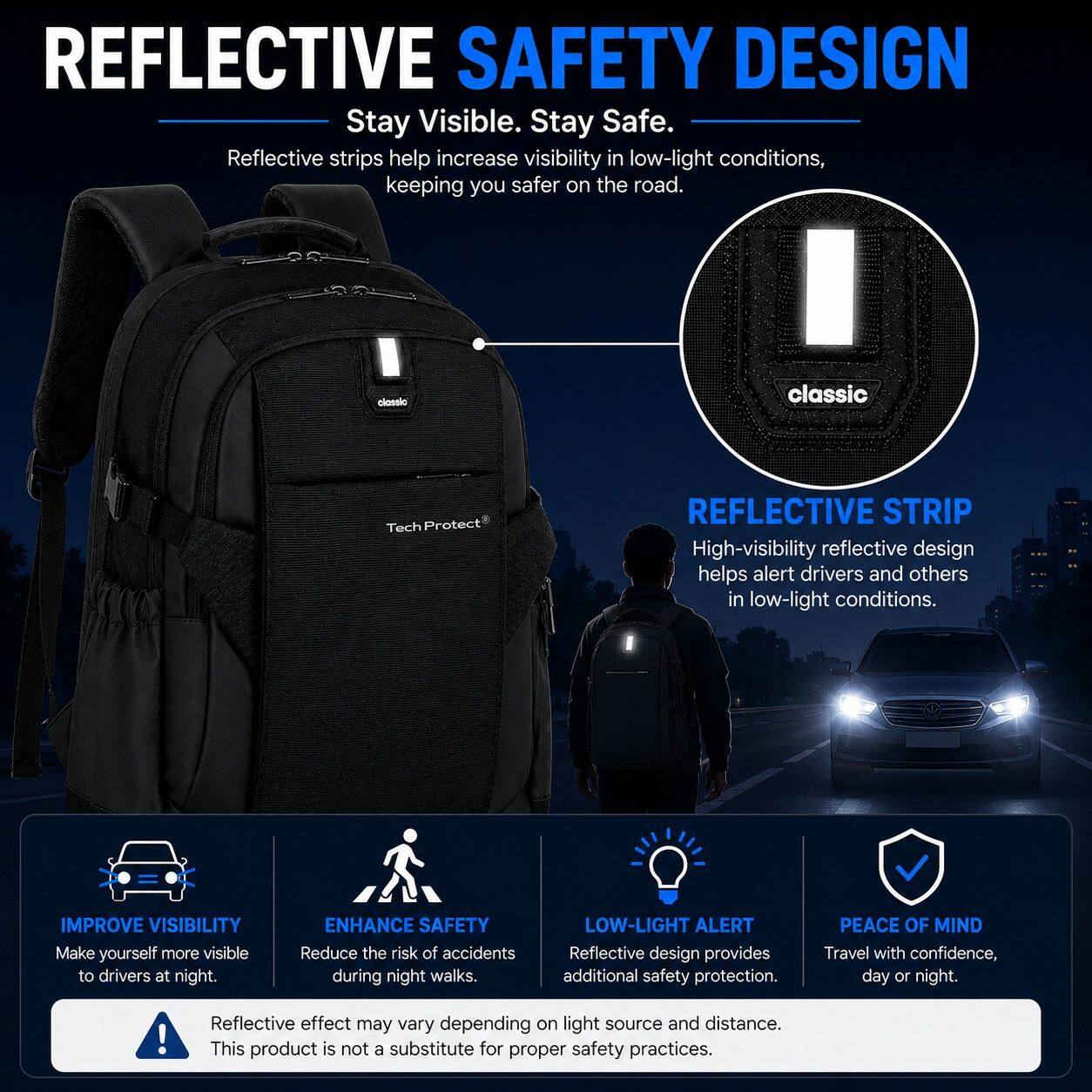 REFLECTIVE SAFETY DESIGN  
Stay Visible. Stay Safe.  
Reflective strips help increase visibility in low-light conditions, keeping you safer on the road.  

REFLECTIVE STRIP  
High-visibility reflective design helps alert drivers and others in low-light conditions.  

IMPROVE VISIBILITY  
Make yourself more visible to drivers at night.  

ENHANCE SAFETY  
Reduce the risk of accidents during night walks.  

LOW-LIGHT ALERT  
Reflective design provides additional safety protection.  

PEACE OF MIND  
Travel with confidence, day or night.  

Reflective effect may vary depending on light source and distance.  
This product is not a substitute for proper safety practices.
