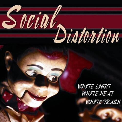 Social Distortion  
WHITE LIGHT WHITE HEAT WHITE TRASH