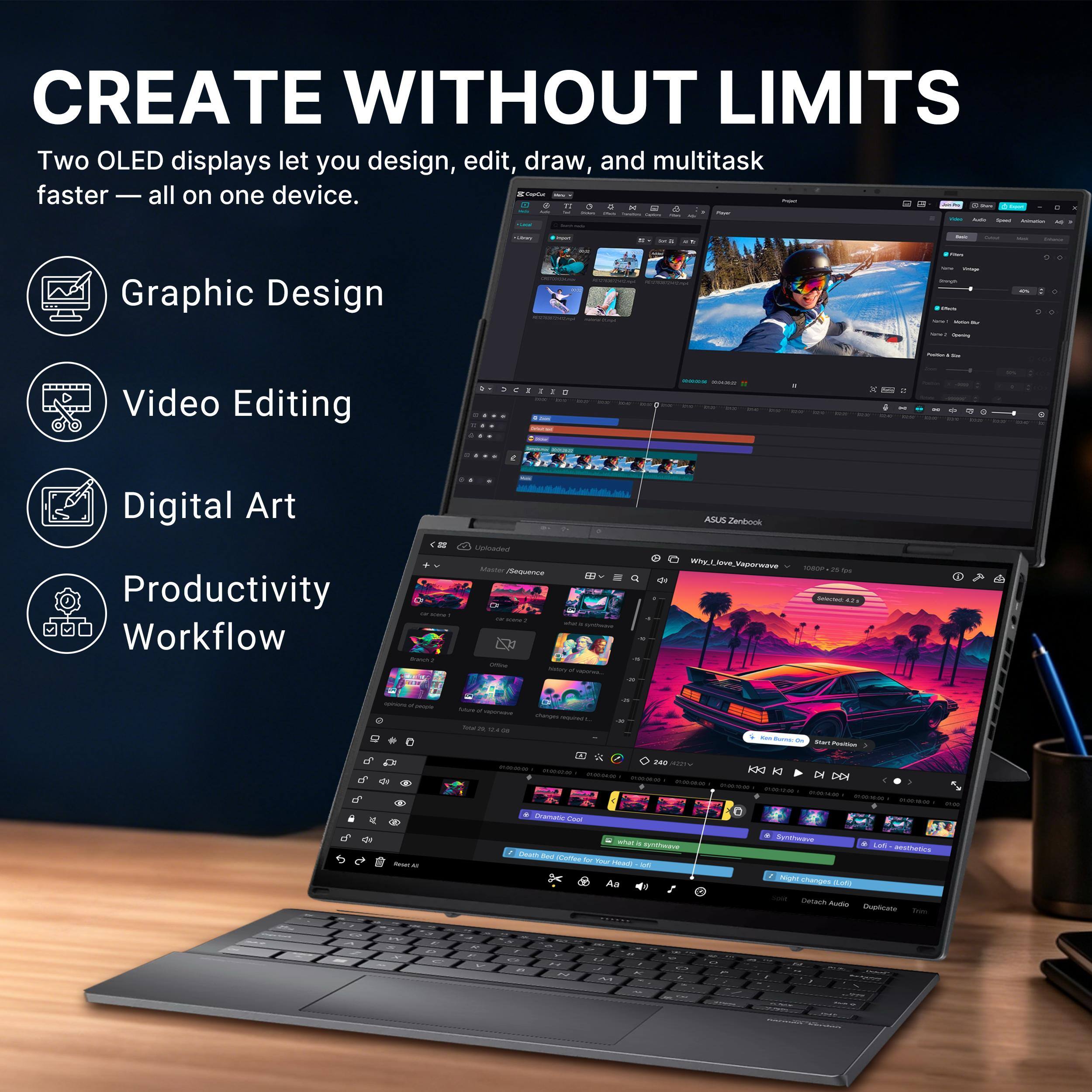 CREATE WITHOUT LIMITS  
Two OLED displays let you design, edit, draw, and multitask faster — all on one device.  

Graphic Design  
Video Editing  
Digital Art  
Productivity Workflow  

ASUS Zenbook