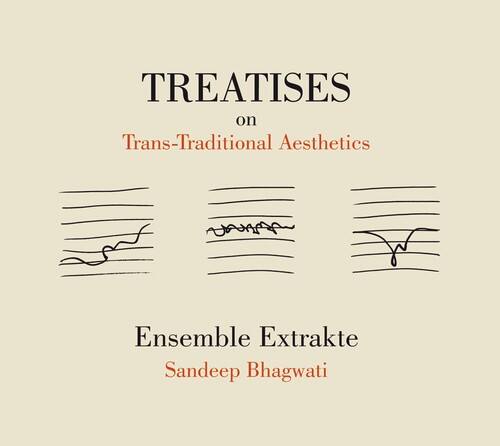 TREATISES  
on  
Trans-Traditional Aesthetics  

Ensemble Extrakte  
Sandeep Bhagwati