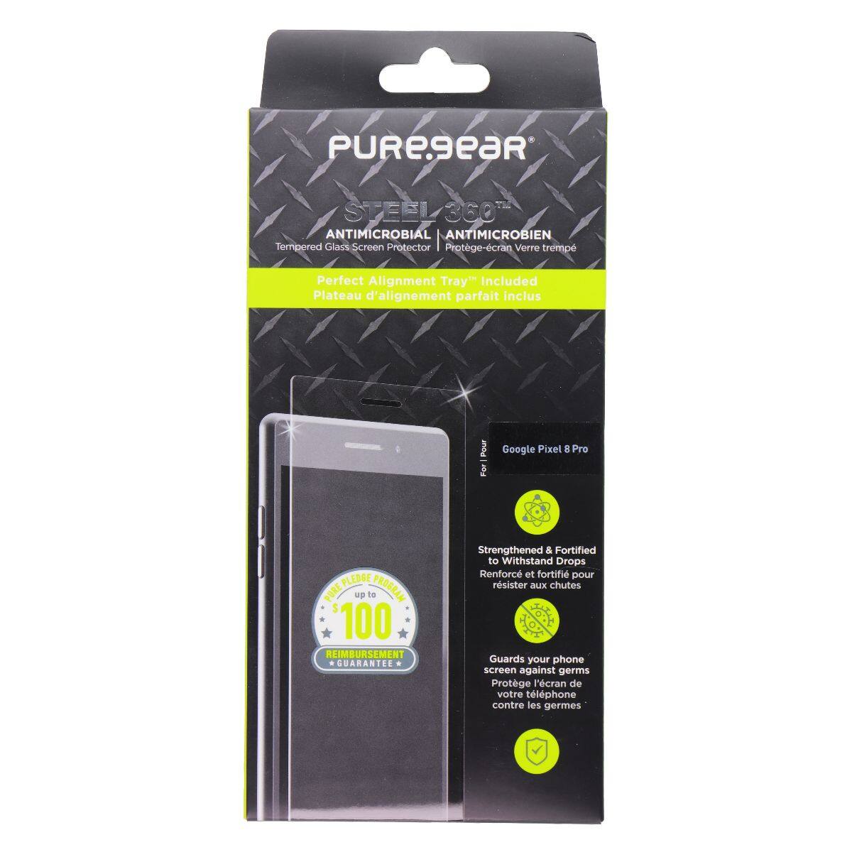 PUREGEAR STEEL 360° ANTIMICROBIAL | ANTIMICROBIEN  
Tempered Glass Screen Protector | Protège-écran Verre trempé  
Perfect Alignment Tray™ Included | Plateau d'alignement parfait inclus  
For Google Pixel 8 Pro  

Strengthened & Fortified to Withstand Drops | Renforcé et fortifié pour résister aux chutes  
Guards your phone screen against germs | Protège l'écran de votre téléphone contre les germes  

PUREGEAR PLEDGE  
up to $100 REIMBURSEMENT GUARANTEE