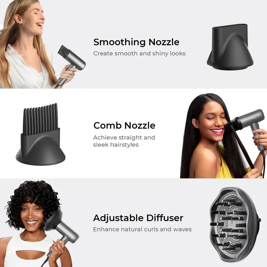 Smoothing Nozzle  
Create smooth and shiny looks  

Comb Nozzle  
Achieve straight and sleek hairstyles  

Adjustable Diffuser  
Enhance natural curls and waves
