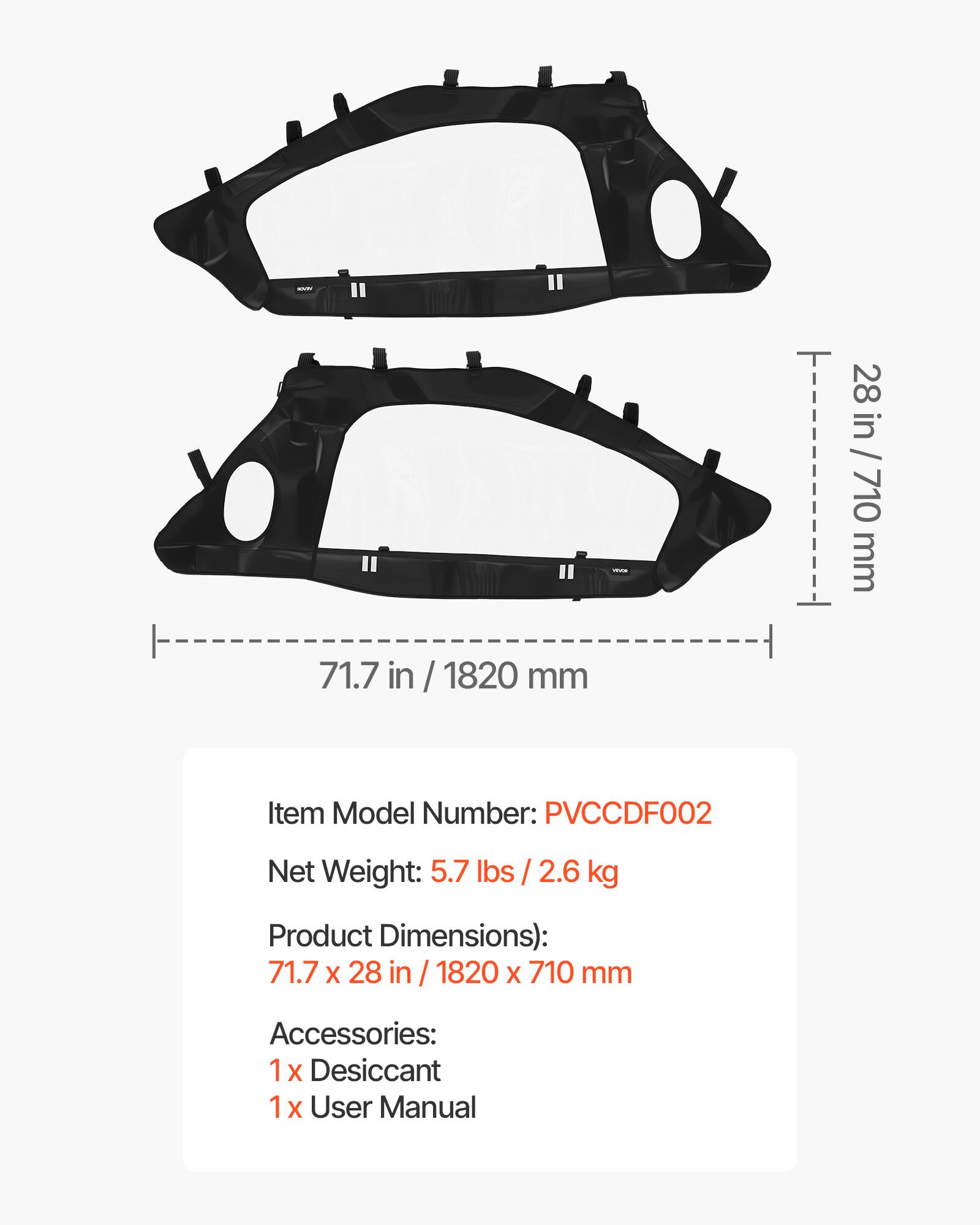 71.7 in / 1820 mm  
28 in / 710 mm  

Item Model Number: PVCCDF002  
Net Weight: 5.7 lbs / 2.6 kg  
Product Dimensions: 71.7 x 28 in / 1820 x 710 mm  

Accessories:  
1 x Desiccant  
1 x User Manual