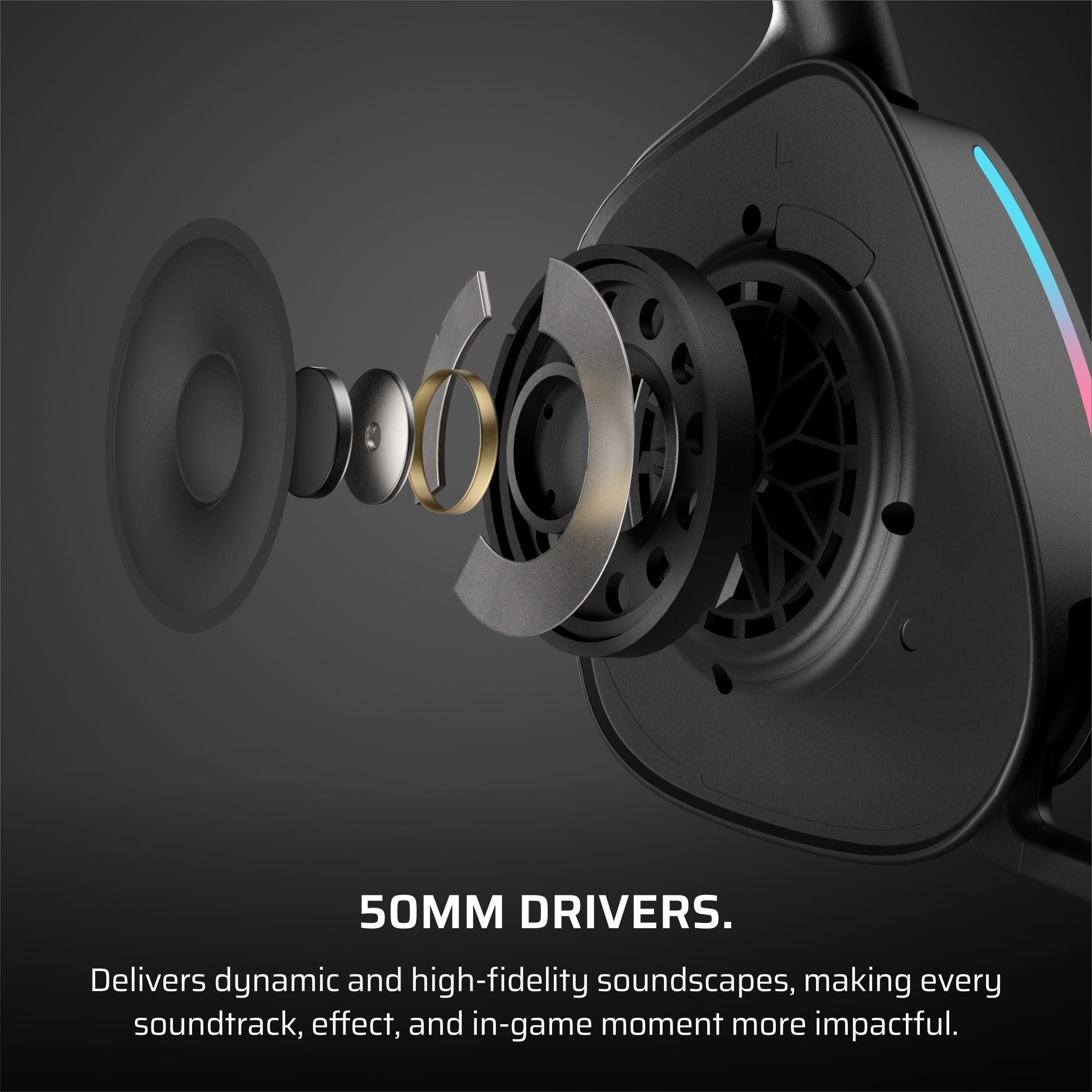 50MM DRIVERS. Delivers dynamic and high-fidelity soundscapes, making every soundtrack, effect, and in-game moment more impactful.