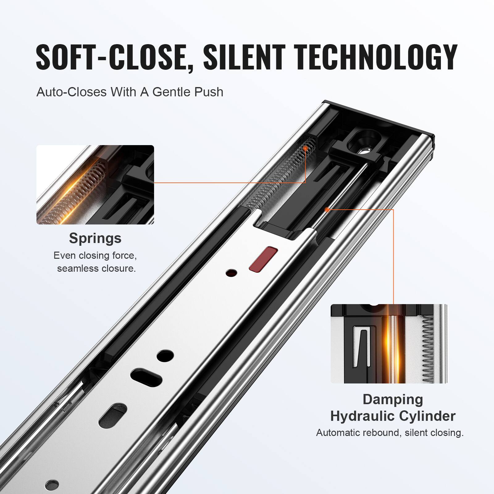 SOFT-CLOSE, SILENT TECHNOLOGY  
Auto-Closes With A Gentle Push  

Springs  
Even closing force, seamless closure.  

Damping Hydraulic Cylinder  
Automatic rebound, silent closing.