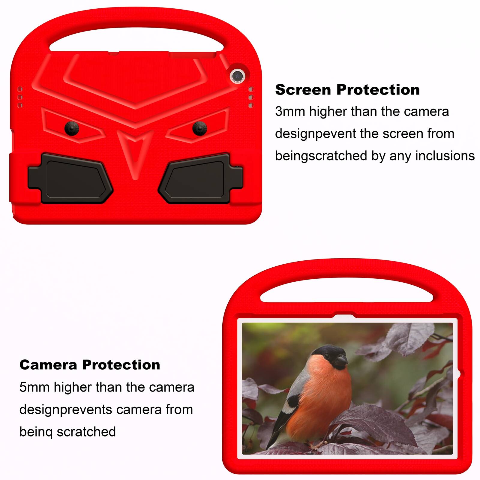 Screen Protection  
3mm higher than the camera design prevents the screen from being scratched by any inclusions

Camera Protection  
5mm higher than the camera design prevents camera from being scratched