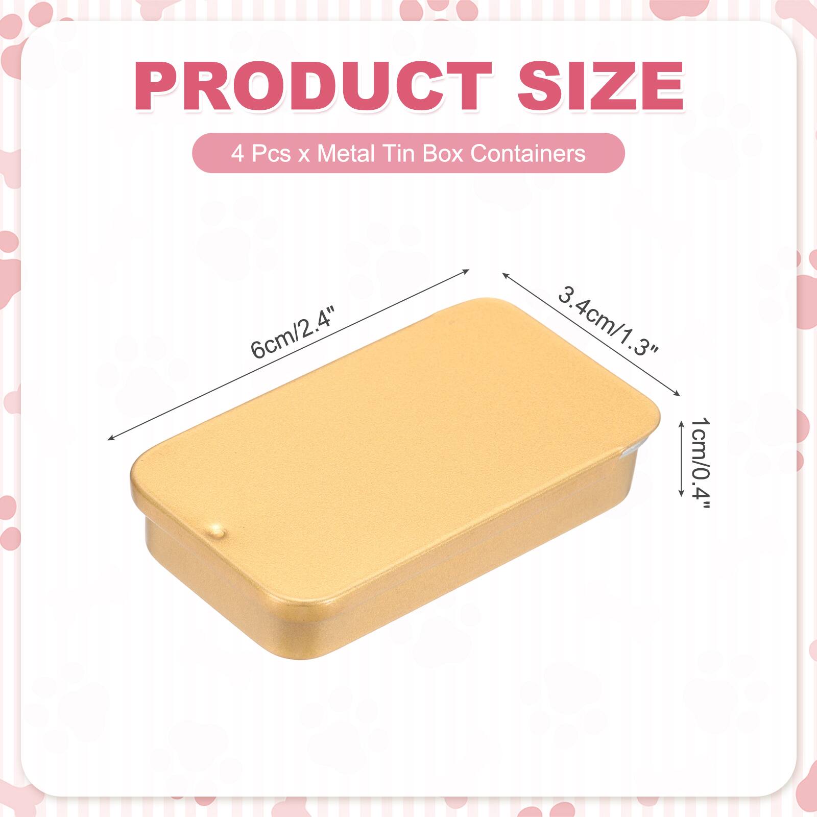 PRODUCT SIZE  
4 Pcs x Metal Tin Box Containers  
6cm/2.4" x 3.4cm/1.3" x 1cm/0.4"