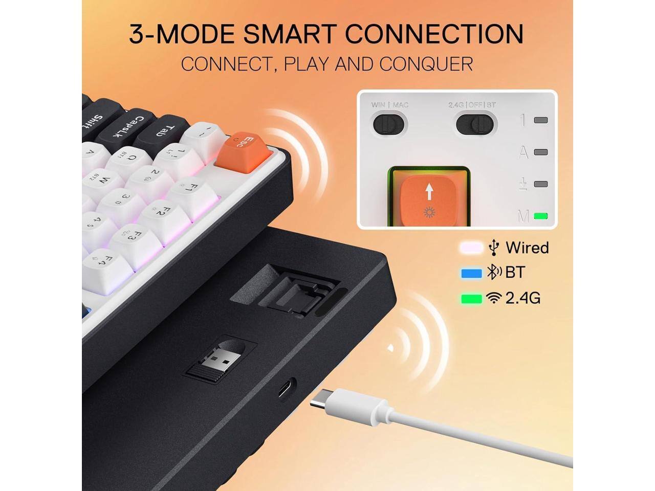 3-MODE SMART CONNECTION  
CONNECT, PLAY AND CONQUER  

Shift CapsLk Tab 7 BT1 1 0 BY2 2 M f F1 3 # F 2 J' % F3 F ?  
Esc  
WIN | MAC  
2.4G|OFF/1ST | 1 A M Wired BT 2.4G