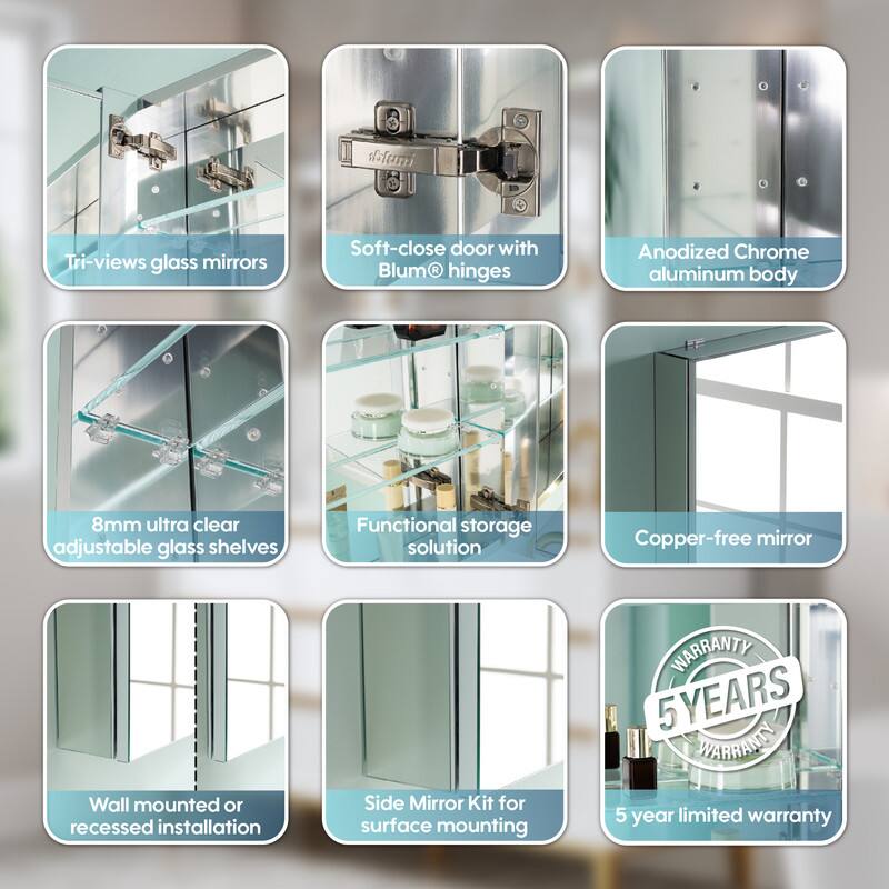 sdlani Tri-views glass mirrors Soft-close door with Blum® hinges Anodized Chrome aluminum body 8mm ultra clear adjustable glass shelves Functional storage solution Copper-free mirror Wall mounted or recessed installation Side Mirror Kit for surface mounting WARRANTY 5YEARS WARRANTY 5 year limited warranty