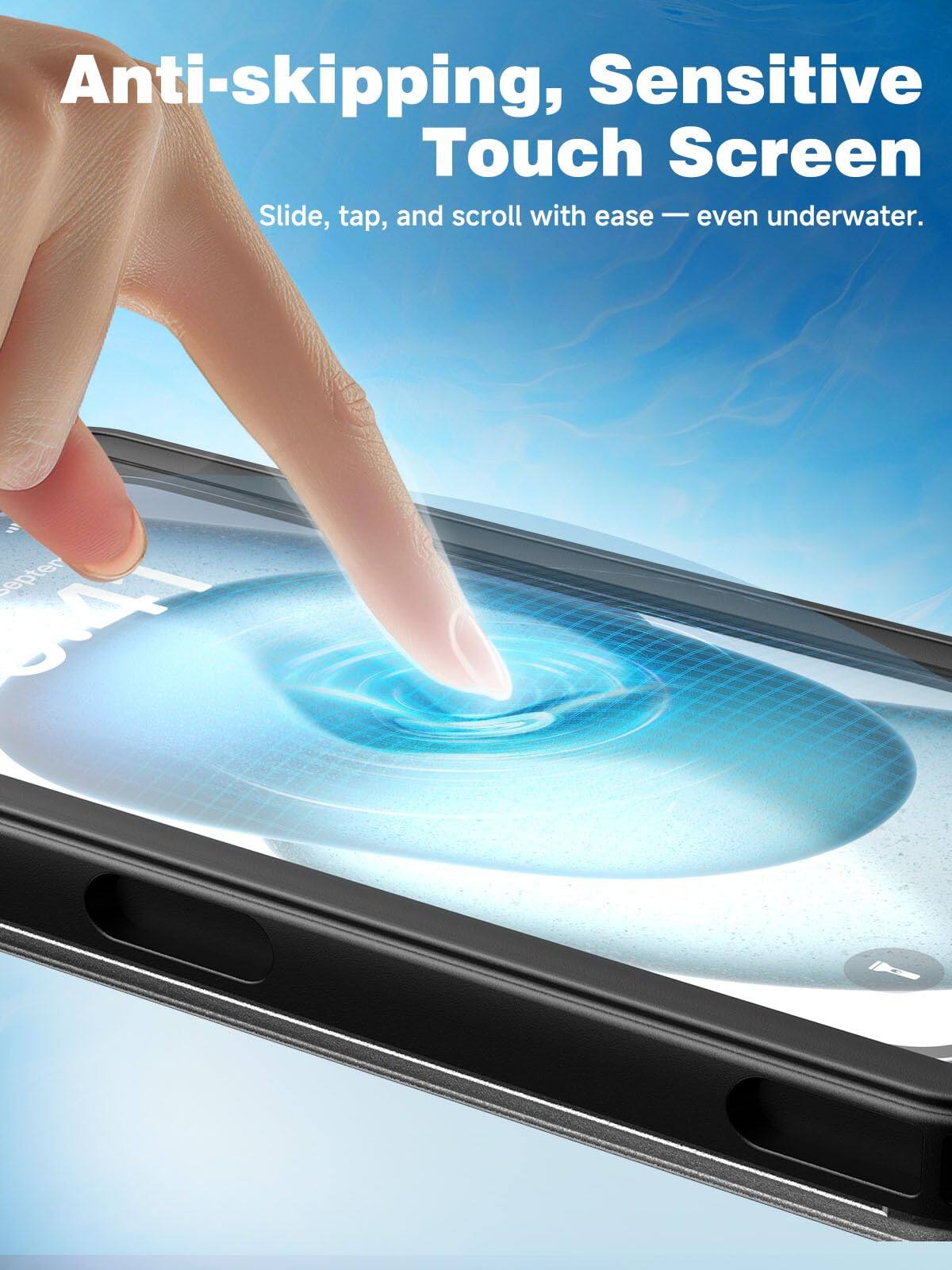 Anti-skipping, Sensitive Touch Screen  
Slide, tap, and scroll with ease — even underwater.