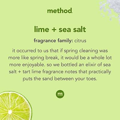 method.

lime + sea salt

fragrance family: citrus

It occurred to us that if spring cleaning was more like spring break, it would be a whole lot more enjoyable. So we bottled an elixir of sea salt + tart lime fragrance notes that practically puts the sand between your toes.
