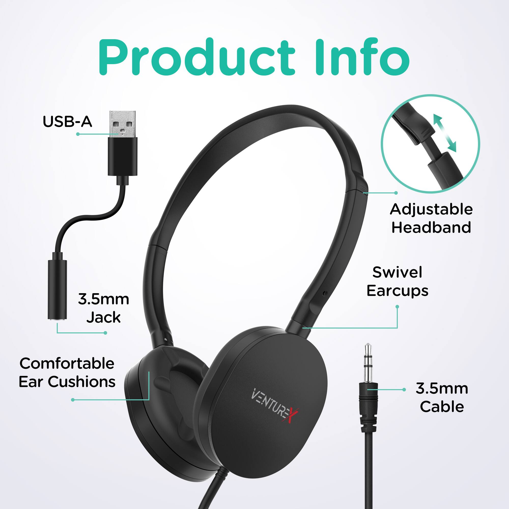 Product Info

- USB-A
- 3.5mm Jack
- Adjustable Headband
- Swivel Earcups
- Comfortable Ear Cushions
- 3.5mm Cable

VENTUREX
