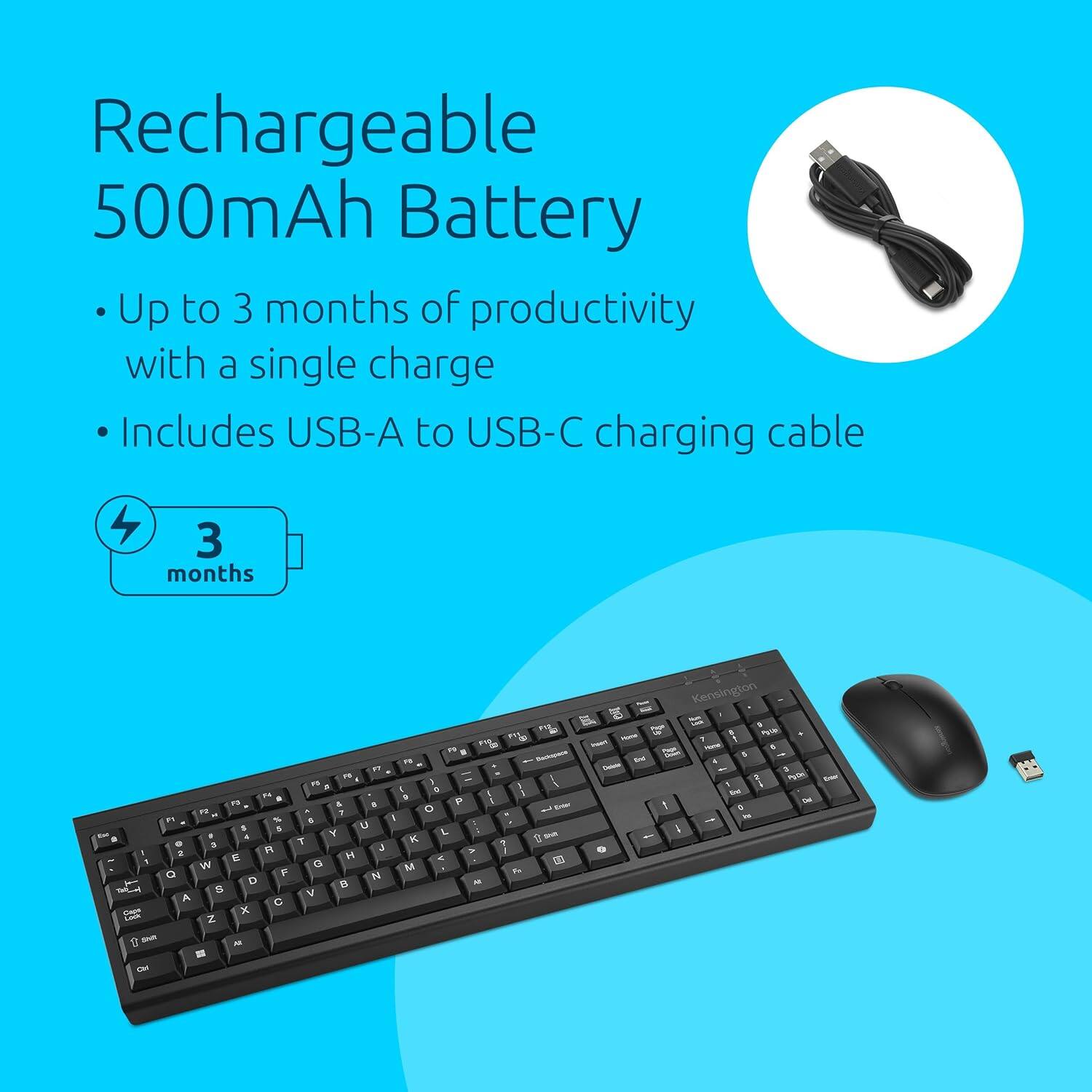 Rechargeable 500mAh Battery

- Up to 3 months of productivity with a single charge
- Includes USB-A to USB-C charging cable

3 months