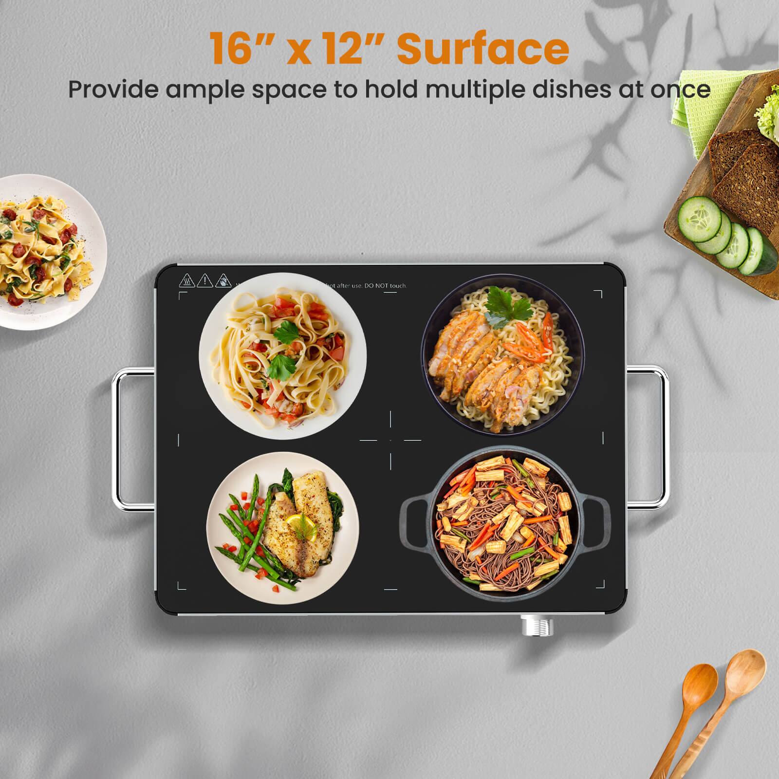 16" x 12" Surface  
Provide ample space to hold multiple dishes at once