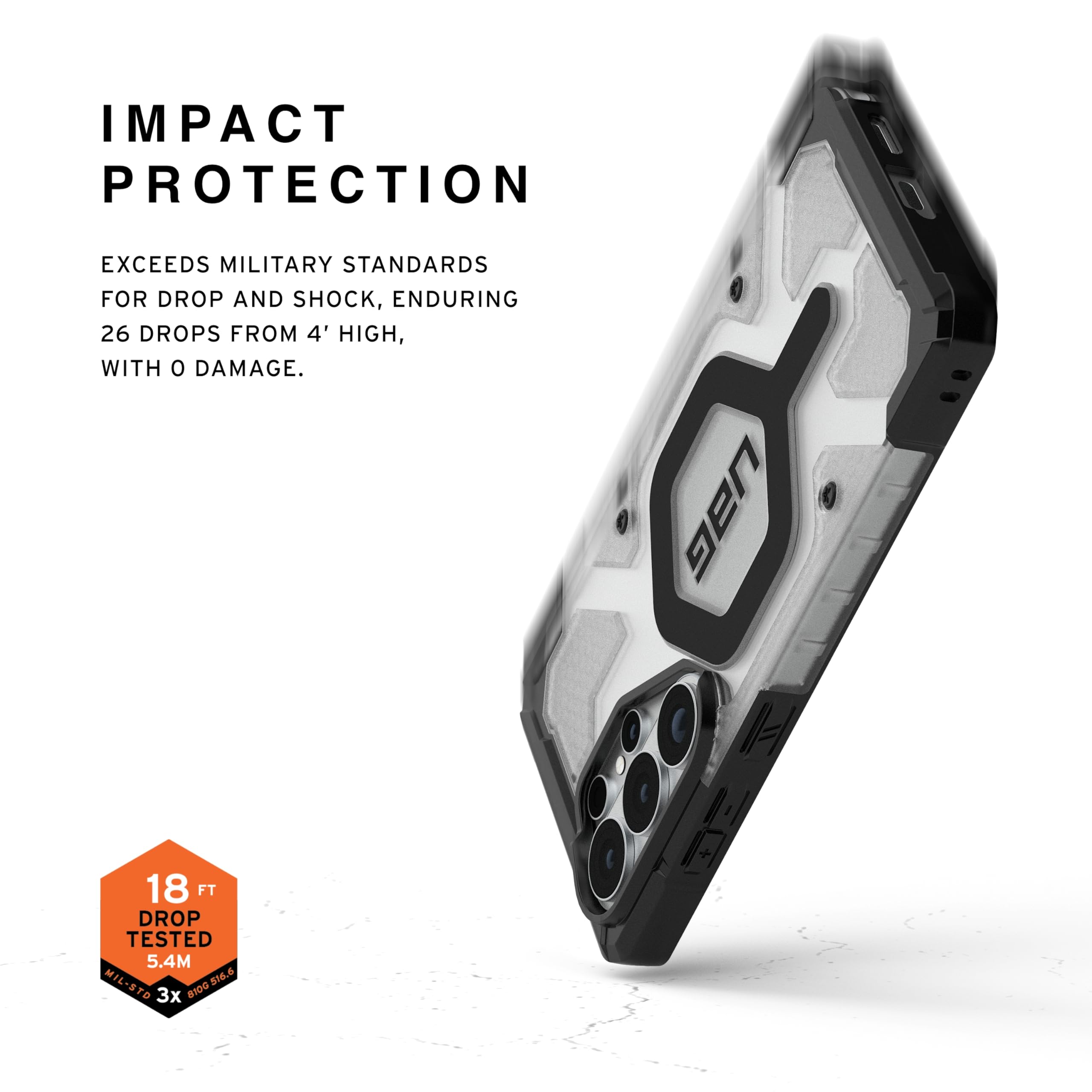 IMPACT PROTECTION

EXCEEDS MILITARY STANDARDS FOR DROP AND SHOCK, ENDURING 26 DROPS FROM 4' HIGH, WITH 0 DAMAGE.

UAG 18 FT DROP TESTED 5.4M MIL-STD 8100.576.6

$16.5

3x 81D0