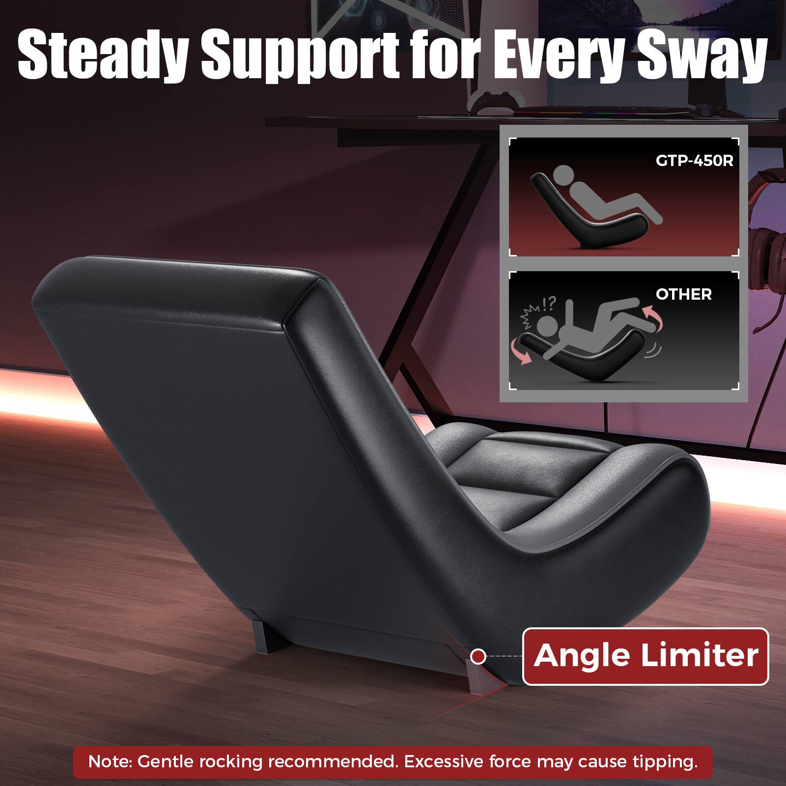 Steady Support for Every Sway  
GTP-450R  
OTHER  
Angle Limiter  
Note: Gentle rocking recommended. Excessive force may cause tipping.
