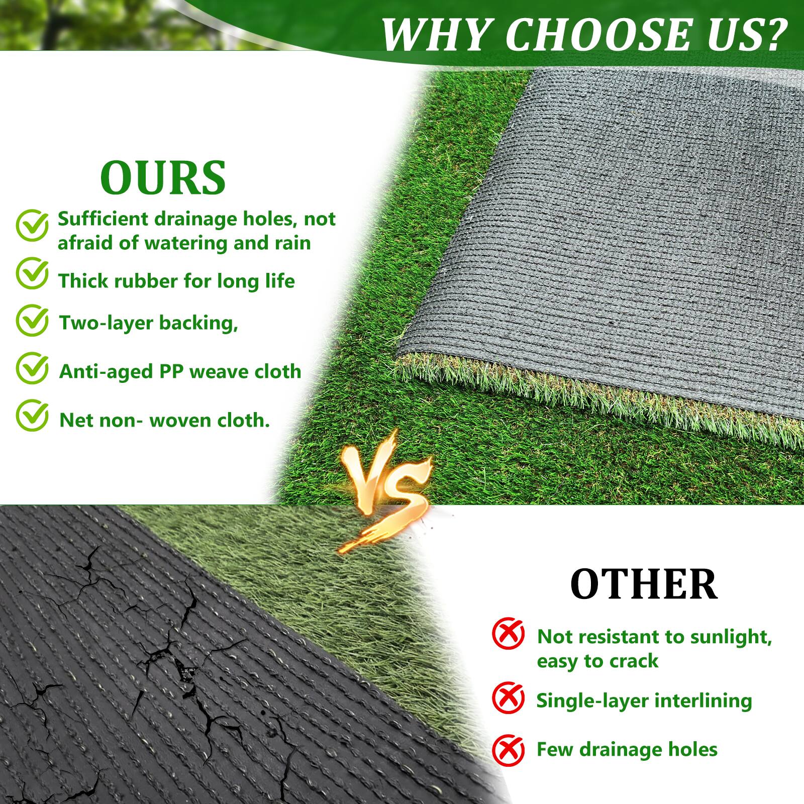 **WHY CHOOSE US?**

**OURS**

- Sufficient drainage holes, not afraid of watering and rain
- Thick rubber for long life
- Two-layer backing
- Anti-aged PP weave cloth
- Net non-woven cloth

**VS**

**OTHER**

- Not resistant to sunlight, easy to crack
- Single-layer interlining
- Few drainage holes