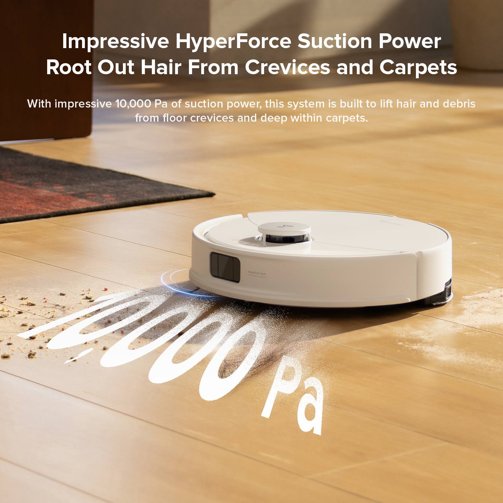 Impressive HyperForce Suction Power Root Out Hair From Crevices and Carpets

With impressive 10,000 Pa of suction power, this system is built to lift hair and debris from floor crevices and deep within carpets.