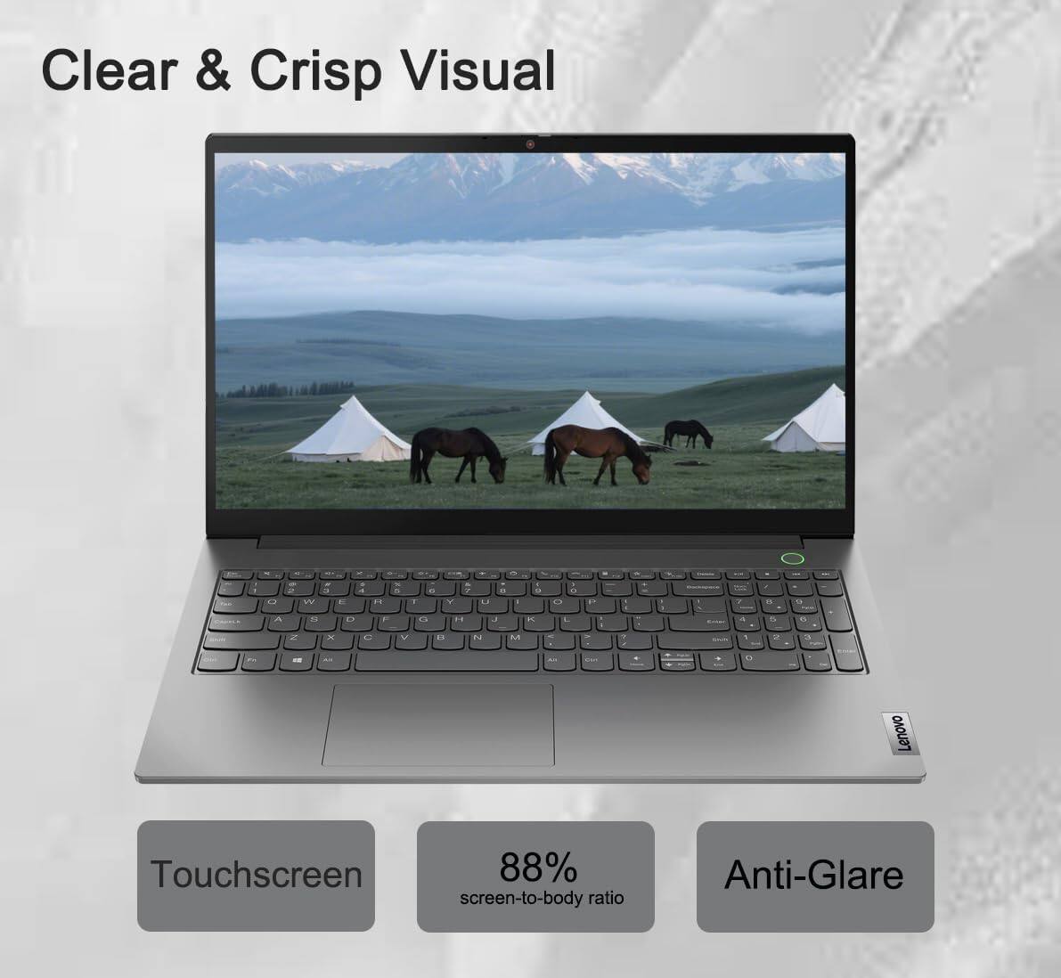 Clear & Crisp Visual

Touchscreen

88% screen-to-body ratio

Anti-Glare