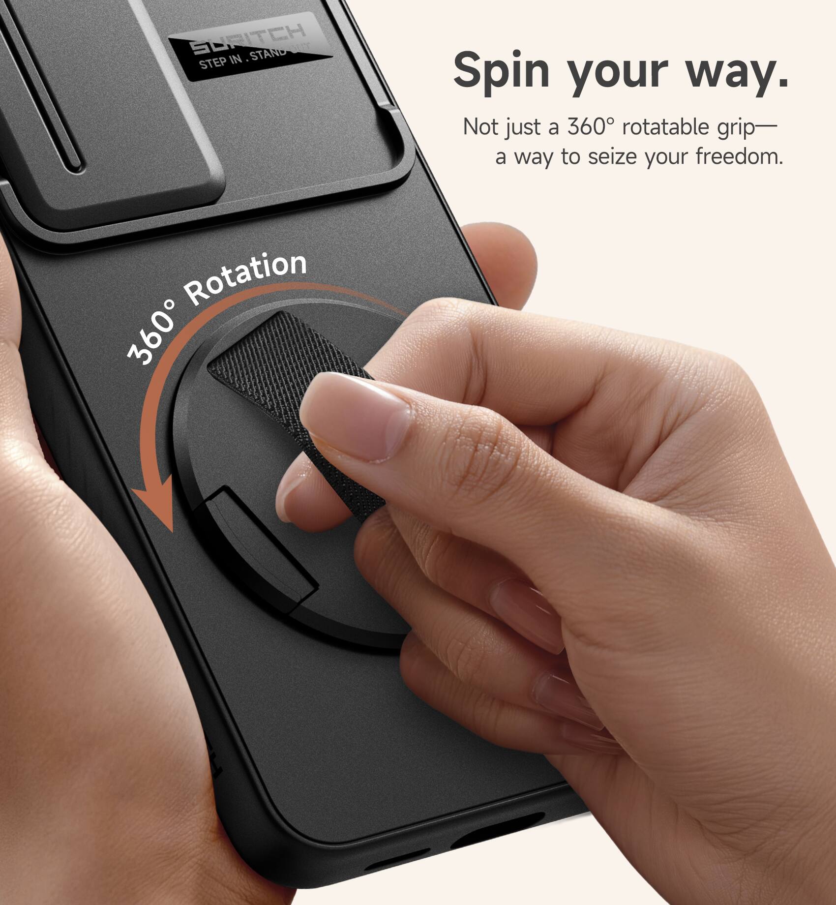 SURITCH STEP IN STAND

Spin your way.
Not just a 360° rotatable grip—a way to seize your freedom.

360° Rotation