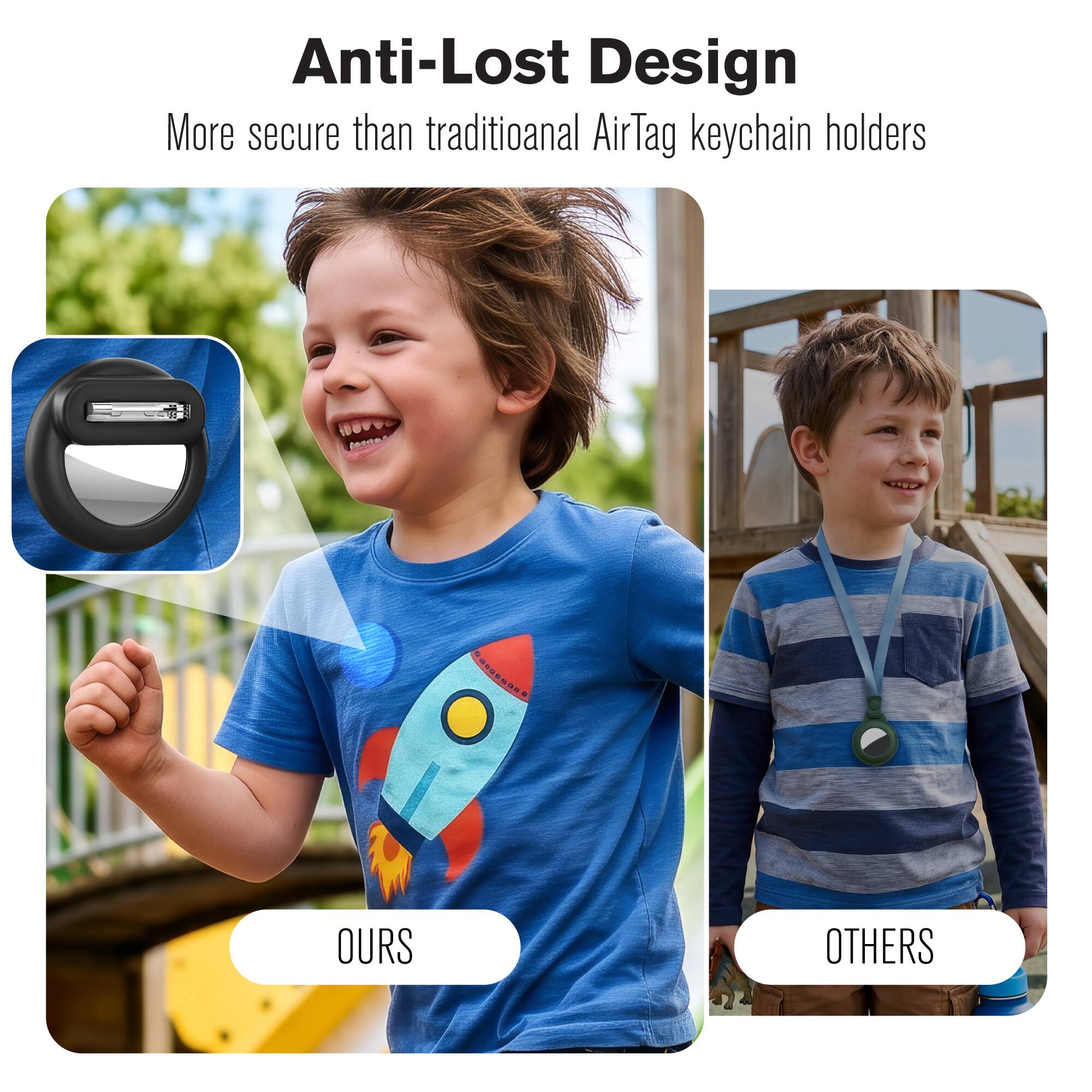 Anti-Lost Design  
More secure than traditional AirTag keychain holders  
OURS  
OTHERS