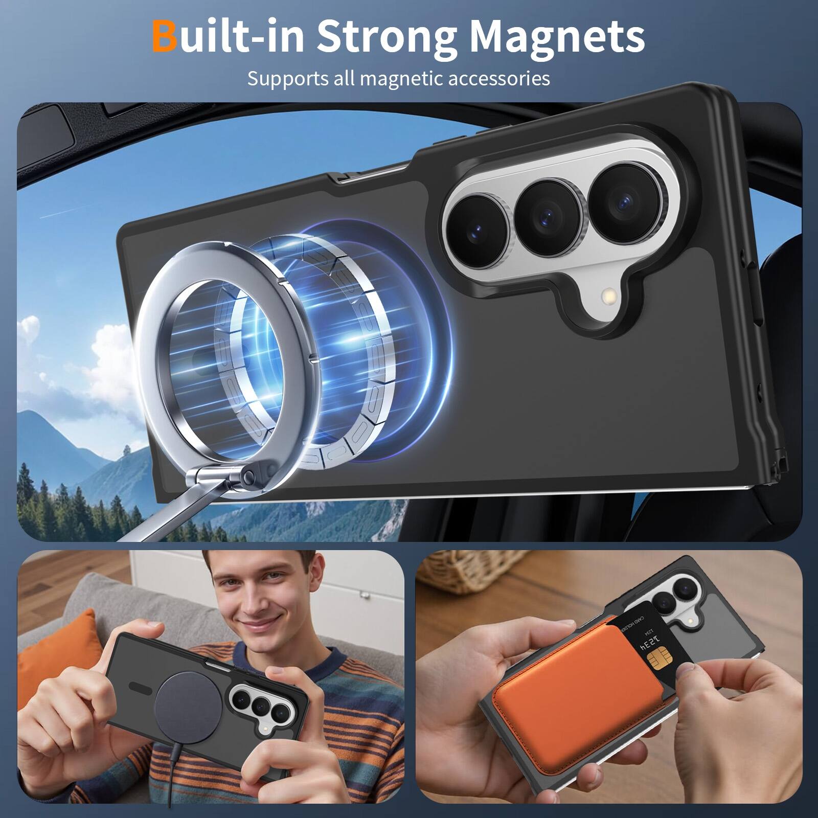 Built-in Strong Magnets  
Supports all magnetic accessories