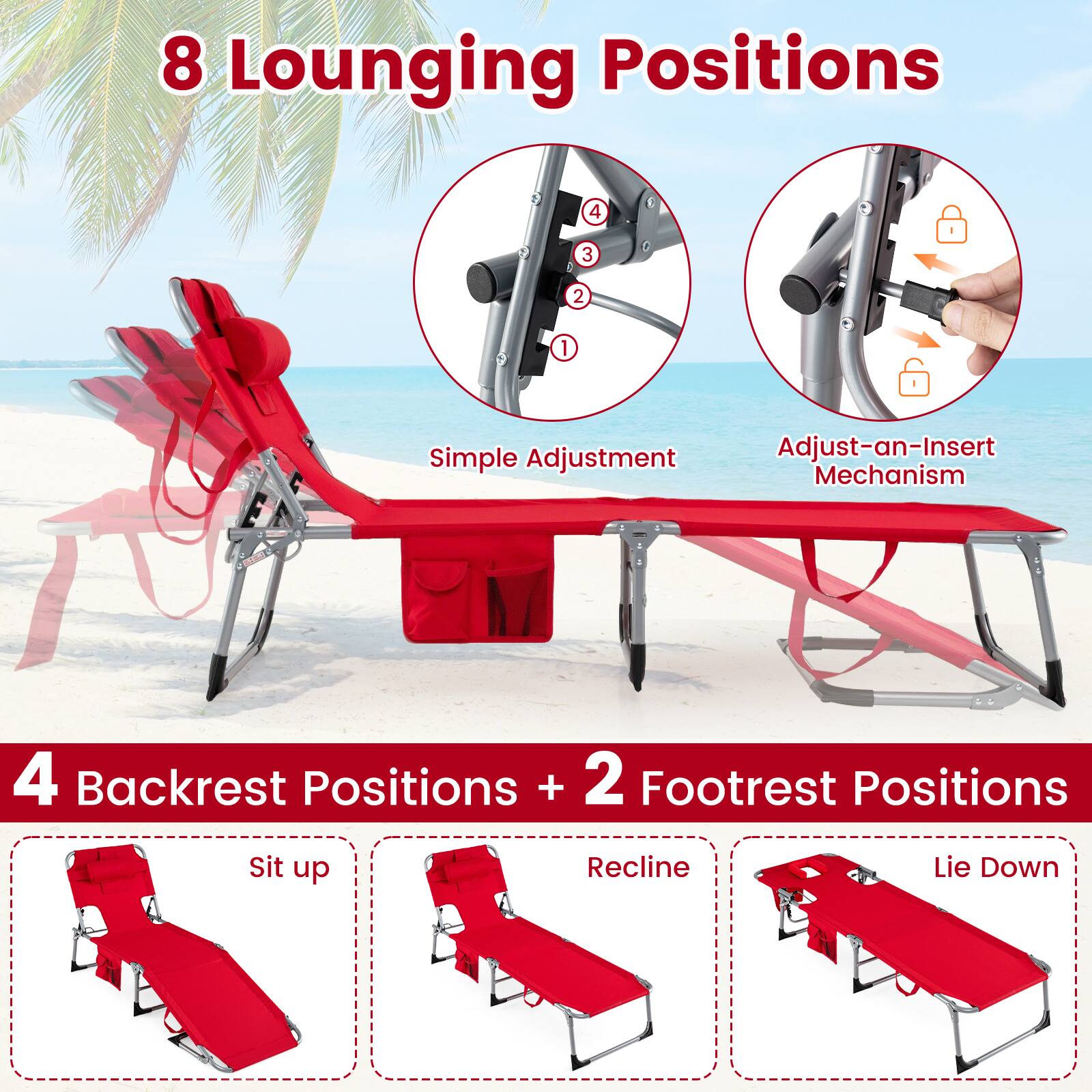 8 Lounging Positions

Simple Adjustment  
Adjust-an-Insert Mechanism

4 Backrest Positions + 2 Footrest Positions

Sit up  
Recline  
Lie Down