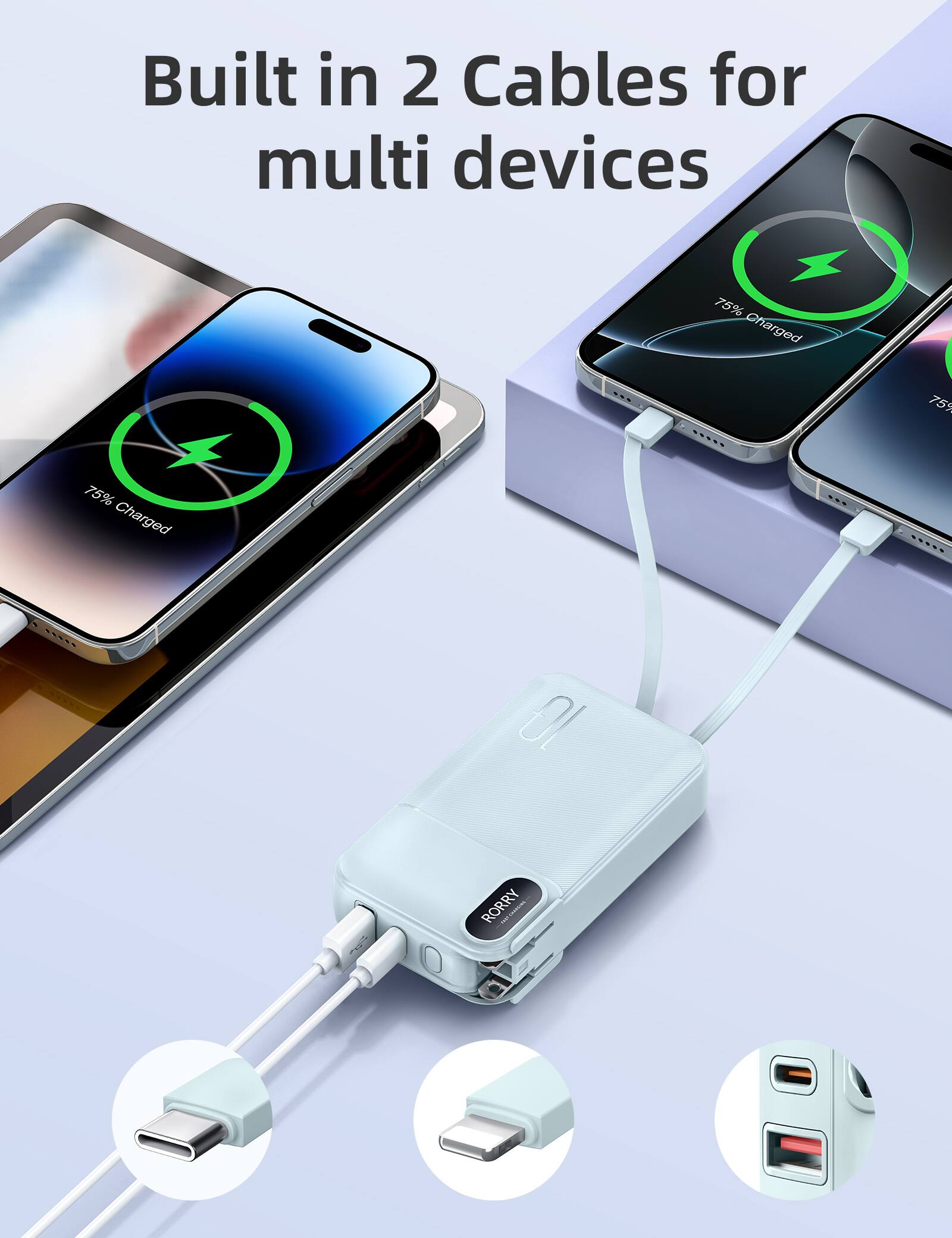 Built in 2 Cables for multi devices

75% Charged

75%

75% Charged

Ol

RORRY