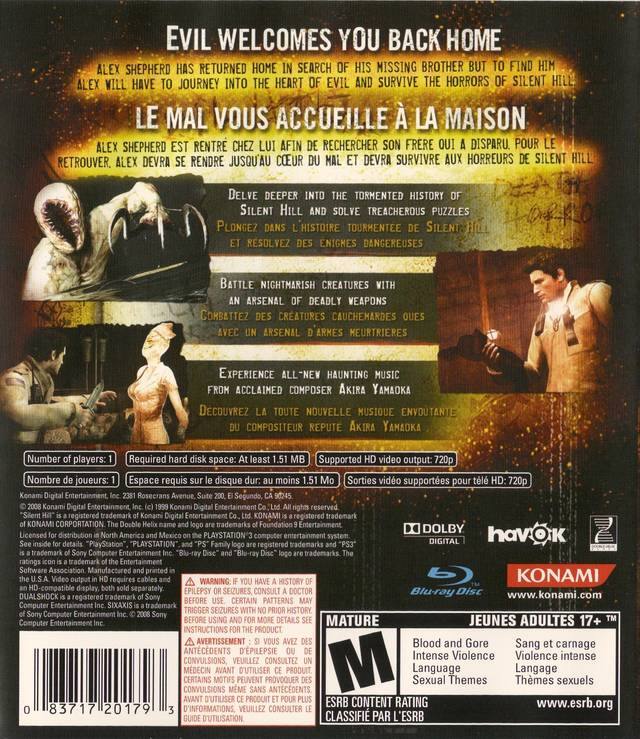 **EVIL WELCOMES YOU BACK HOME**

ALEX SHEPHERD HAS RETURNED HOME IN SEARCH OF HIS MISSING BROTHER BUT TO FIND HIM HE WILL HAVE TO JOURNEY INTO THE HEART OF EVIL AND SURVIVE THE HORRORS OF SILENT HILL

**LE MAL VOUS ACCUEILLE À LA MAISON**

ALEX SHEPHERD EST RETOURNÉ CHEZ LUI AFIN DE RECHERCHER SON FRÈRE DISPARU. POUR RETROUVER ALEX, IL DEVRA SE RENDRE JUSQU'AU COEUR DU MAL ET SURVIVRE AUX HORREURS DE SILENT HILL

**DELVE DEEPER INTO THE TORMENTED HISTORY OF SILENT HILL AND SOLVE TREACHEROUS PUZZLES**

PLONGEZ DANS L'HISTOIRE TOURMENTÉE DE SILENT HILL ET RÉSOLVEZ DES ÉNIGMES DANGEREUSES

**BATTLE NIGHTMISH CREATURES WITH AN ARSENAL OF DEADLY WEAPONS**

COMBATTEZ DES CRÉATURES CAUCHEMARDES AVEC UN ARSENAL D'