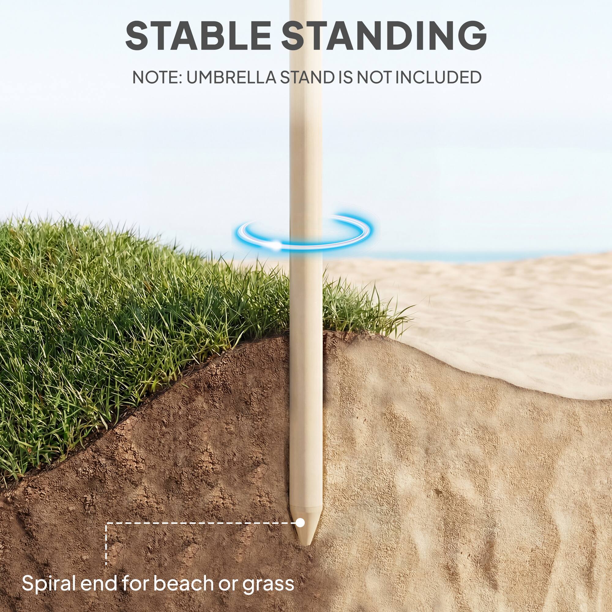 STABLE STANDING  
NOTE: UMBRELLA STAND IS NOT INCLUDED  
Spiral end for beach or grass