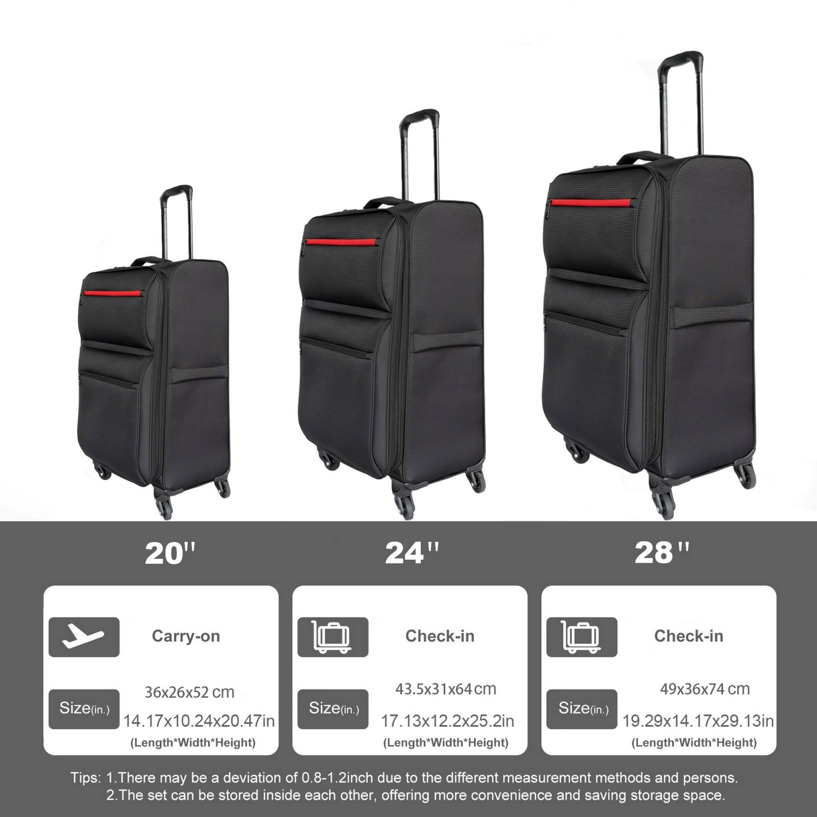 20"  
Carry-on  
Size (in.)  
36x26x52 cm  
14.17x10.24x20.47 in  
(Length"Width"Height)  

24"  
Check-in  
Size (in.)  
43.5x31x64 cm  
17.13x12.2x25.2 in  
(Length"Width"Height)  

28"  
Check-in  
Size (in.)  
49x36x74 cm  
19.29x14.17x29.13 in  
(Length"Width"Height)  

Tips:  
1. There may be a deviation of 0.8-1.2 inch due to the different measurement methods and persons.  
2. The set can be stored inside each other, offering more convenience and saving storage space.