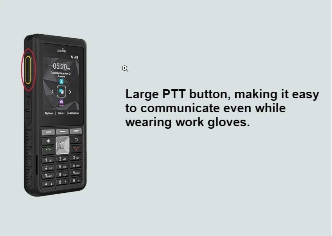 sonim
05:20PM Tuesday December 21 Standard
+
Options
Menu [Notification
Large PTT button, making it easy to communicate even while wearing work gloves.
1 2 3 ABC DEF
4 5 6 GHI MNO
7 8 9 PQRS TUV
* 0 # 0