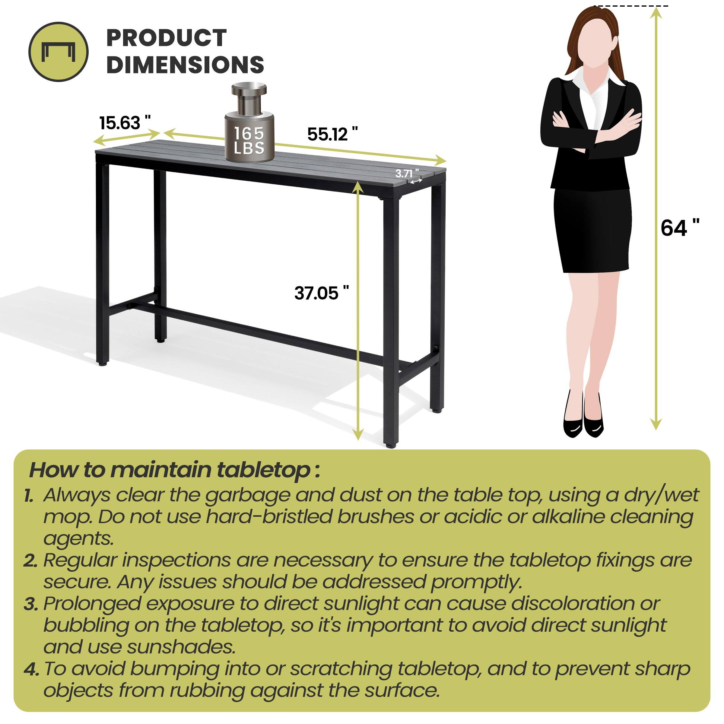 **PRODUCT DIMENSIONS**

- 15.63"
- 165 LBS
- 55.12"
- 3.71"
- 37.05"
- 64"

**How to maintain tabletop:**

1. Always clear the garbage and dust on the table top, using a dry/wet mop. Do not use hard-bristled brushes or acidic or alkaline cleaning agents.
2. Regular inspections are necessary to ensure the tabletop fixings are secure. Any issues should be addressed promptly.
3. Prolonged exposure to direct sunlight can cause discoloration or bubbling on the tabletop, so it's important to avoid direct sunlight and use sunshades.
4. To avoid bumping into or scratching tabletop, and to prevent sharp objects from rubbing against the surface.