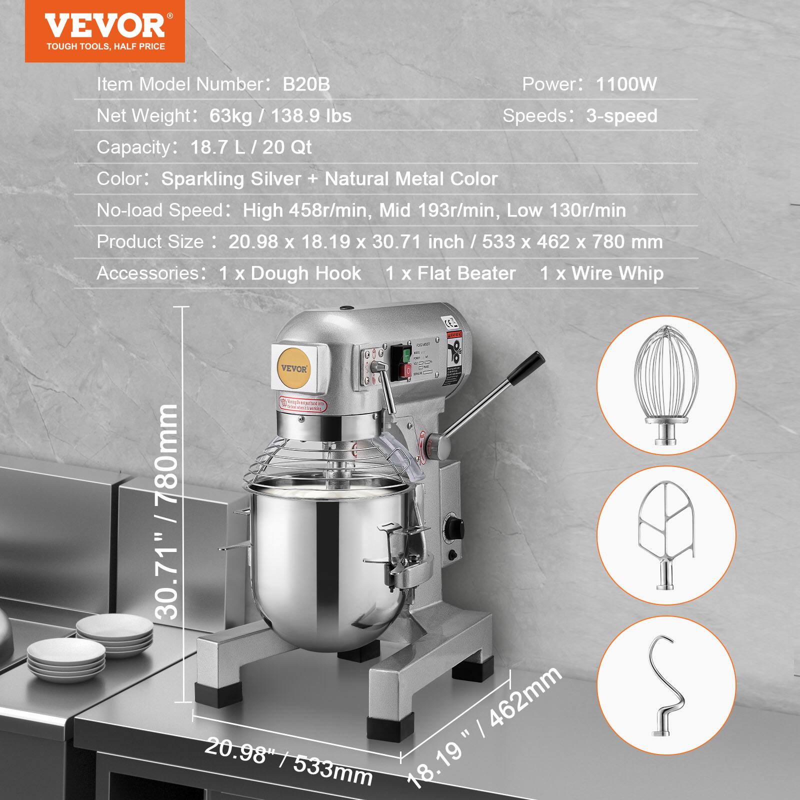 VEVOR TOUGH TOOLS, HALF PRICE

Item Model Number: B20B  
Power: 1100W  
Net Weight: 63kg / 138.9 lbs  
Speeds: 3-speed  
Capacity: 18.7 L / 20 Qt  
Color: Sparkling Silver + Natural Metal Color  
No-load Speed: High 458r/min, Mid 193r/min, Low 130r/min  
Product Size: 20.98 x 18.19 x 30.71 inch / 533 x 462 x 780 mm  
Accessories: 1 x Dough Hook, 1 x Flat Beater, 1 x Wire Whip