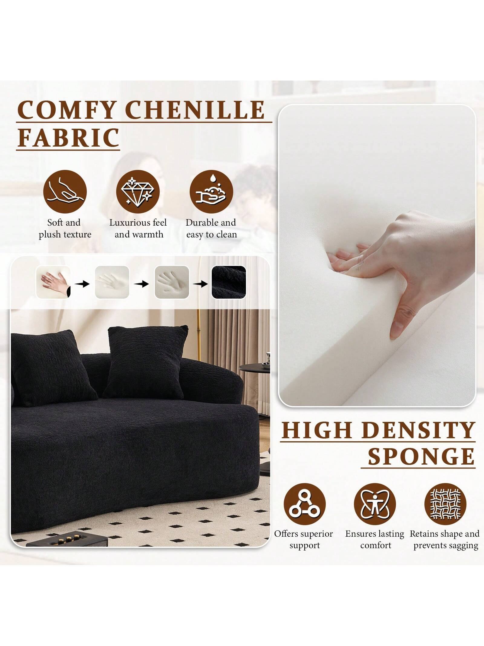 COMFY CHENILLE FABRIC  
Soft and plush texture  
Luxurious feel and warmth  
Durable and easy to clean  

HIGH DENSITY SPONGE  
Offers superior support  
Ensures lasting comfort  
Retains shape and prevents sagging