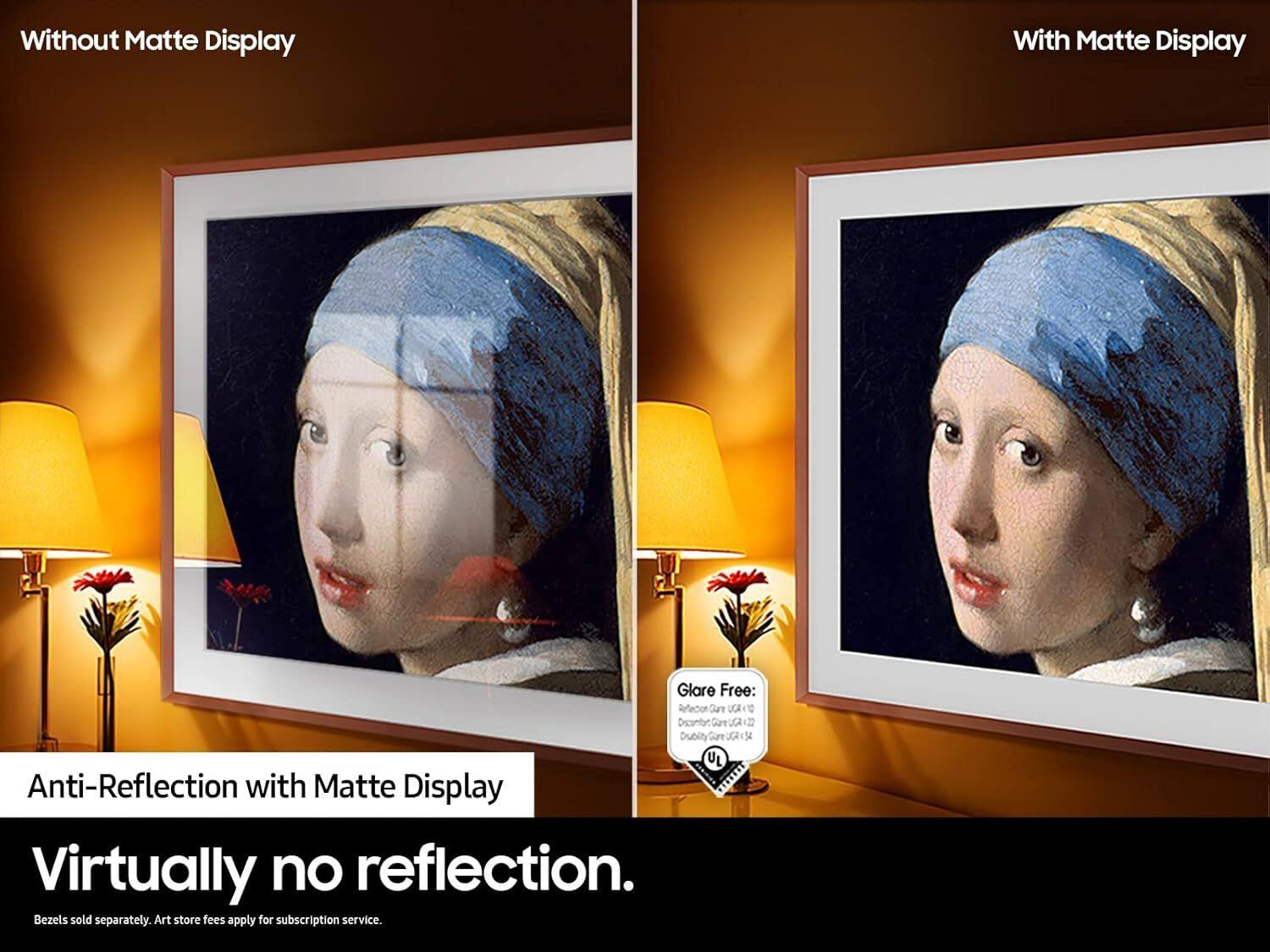 Without Matte Display  
With Matte Display  

Glare Free:  
Reflection Gare UGA 10  
Drcanter Gae uGA 12  
Dublity nthinte_Gascrib UL  
Anti-Reflection with Matte Display  

Virtually no reflection.  

Bezels sold separately. Art store fees apply for subscription service.